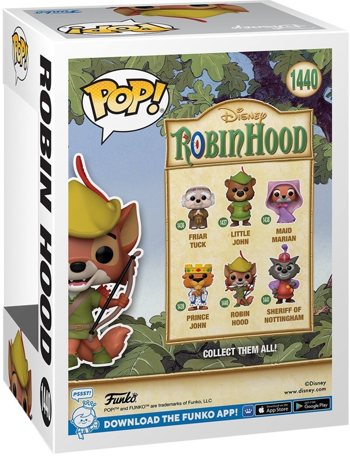 **Front:**

- POP! Disney Robin Hood
- 1440
- FRIAR TUCK 1436
- LITTLE JOHN 1437
- MAID MARIAN 1438
- PRINCE JOHN 1439
- ROBIN HOOD 1440
- SHERIFF OF NOTTINGHAM 1441
- COLLECT THEM ALL!
- ©Disney
- www.disney.com
- Funko
- POP!™ and FUNKO™ are trademarks of Funko, LLC
- DOWNLOAD THE FUNKO APP!
- Download on the App Store
- GET IT ON Google Play

**Side:**

- POP! ROBIN HOOD

**Top:**

- POP! ROBIN HOOD

**Bottom:**

- PSSST!
- Funko
- POP!™ and FUNKO™ are trademarks of Funko, LLC
- DOWNLOAD THE FUNKO APP!