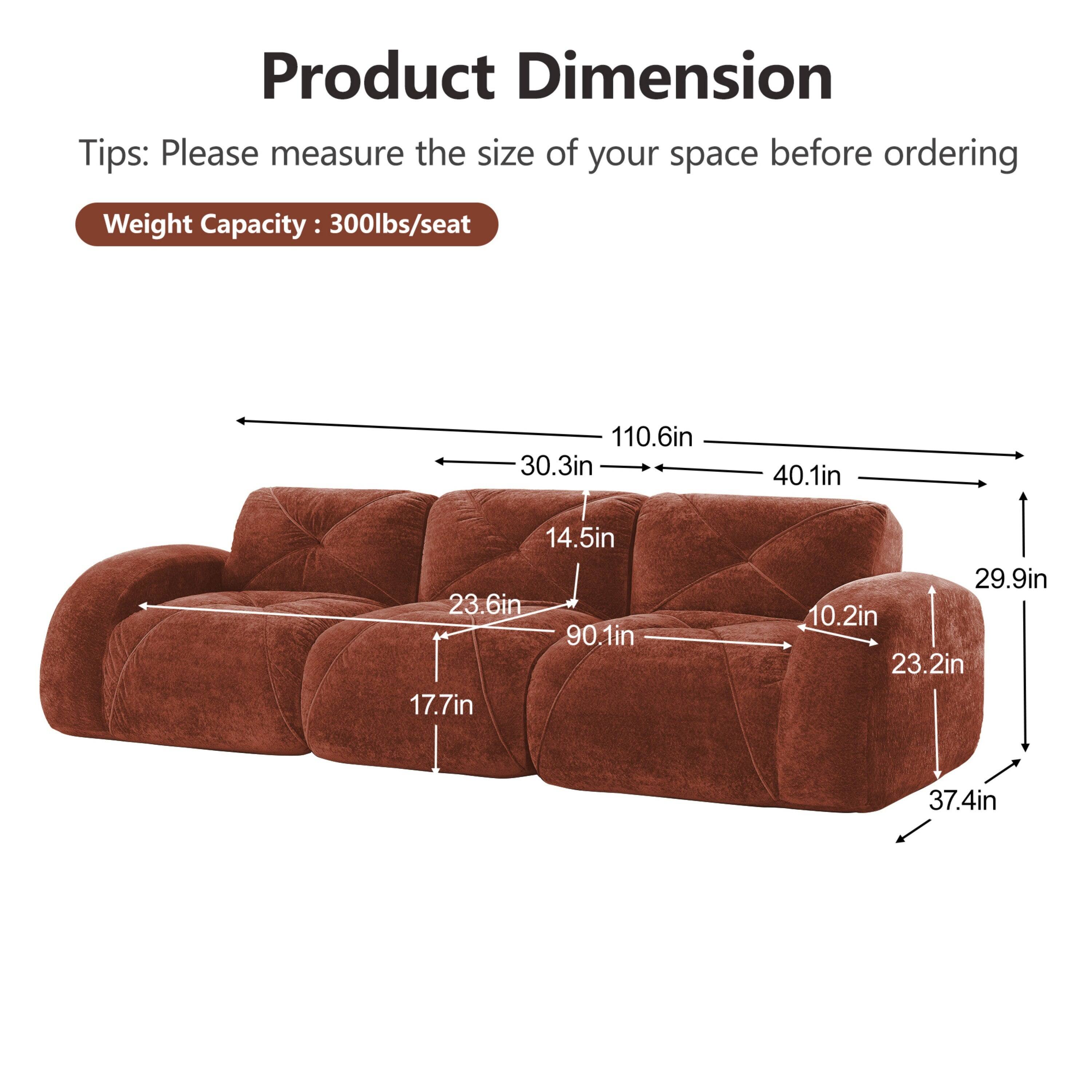 Product Dimension  
Tips: Please measure the size of your space before ordering  
Weight Capacity: 300lbs/seat  

110.6in  
30.3in  
40.1in  
14.5in  
23.6in  
90.1in  
17.7in  
29.9in  
10.2in  
23.2in  
37.4in