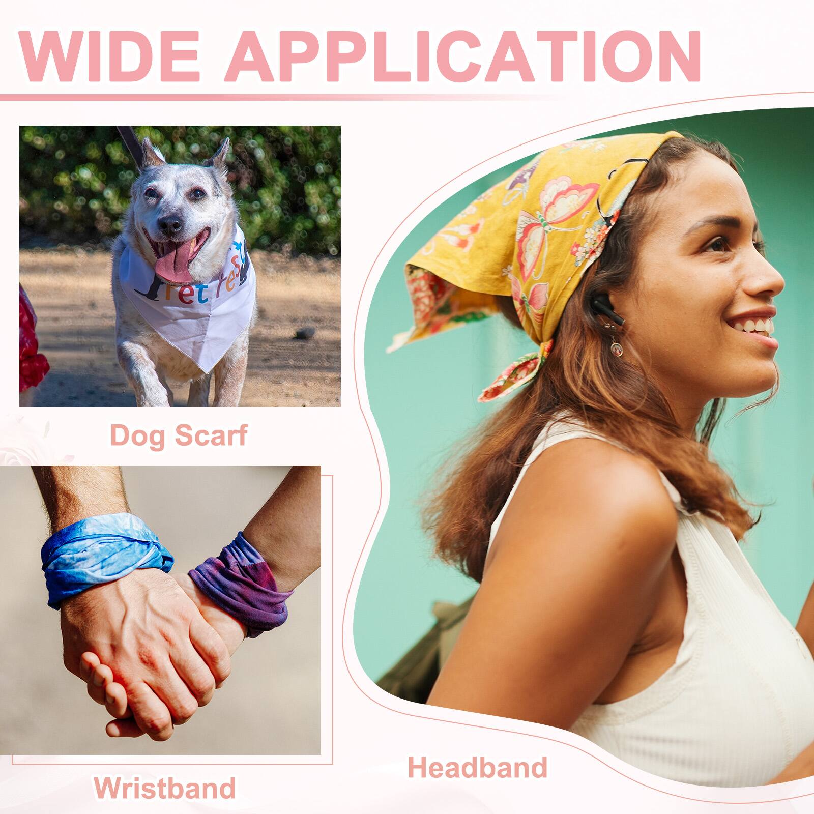 WIDE APPLICATION

Dog Scarf

Wristband

Headband