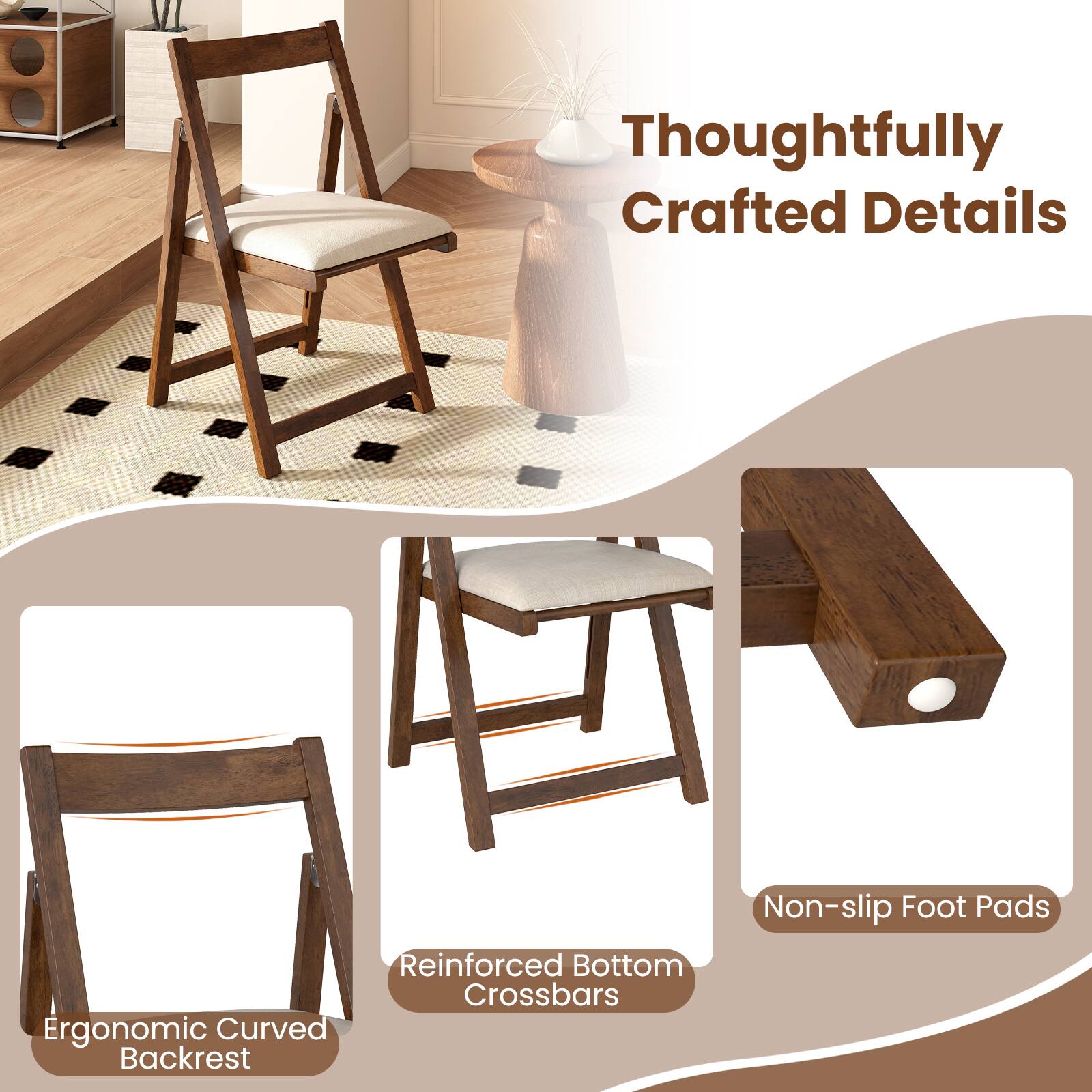 Thoughtfully Crafted Details

- Ergonomic Curved Backrest
- Reinforced Bottom Crossbars
- Non-slip Foot Pads