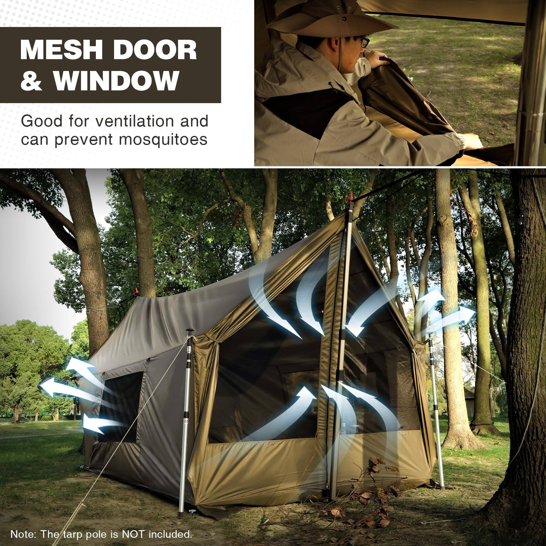 MESH DOOR & WINDOW

Good for ventilation and can prevent mosquitoes

Note: The tarp pole is NOT included.