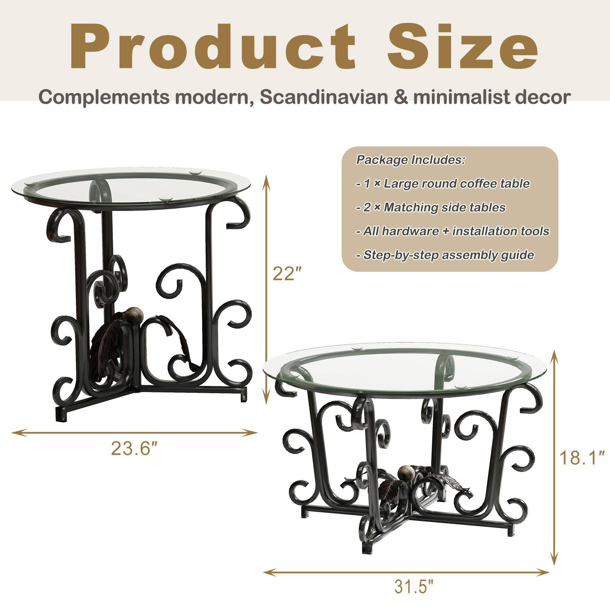 Product Size  
Complements modern, Scandinavian & minimalist decor  

Package Includes:  
- 1 x Large round coffee table  
- 2 x Matching side tables  
- All hardware + installation tools  
- Step-by-step assembly guide  

Dimensions:  
- Large round coffee table: 23.6" (width) x 22" (height)  
- Side tables: 31.5" (width) x 18.1" (height)