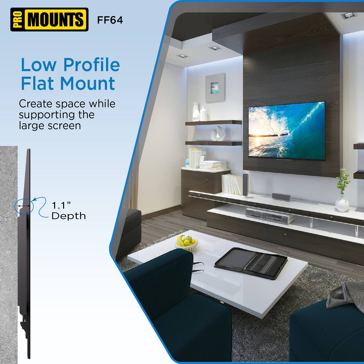 PRO MOUNTS FF64

Low Profile Flat Mount

Create space while supporting the large screen

1.1" Depth