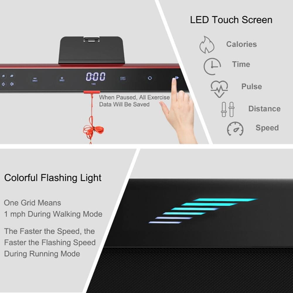 LED Touch Screen  
Calories  
Time  
Pulse  
Distance  
Speed  

Colorful Flashing Light  
One Grid Means 1 mph During Walking Mode  
The Faster the Speed, the Faster the Flashing Speed During Running Mode  

When Paused, All Exercise Data Will Be Saved