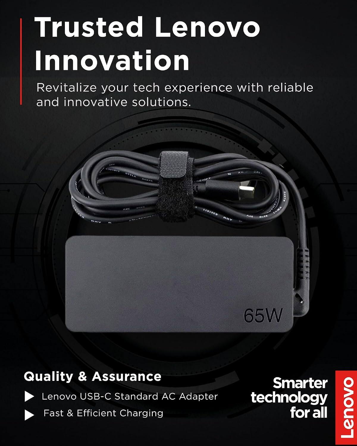 Trusted Lenovo Innovation  
Revitalize your tech experience with reliable and innovative solutions.

Quality & Assurance  
Lenovo USB-C Standard AC Adapter  
Fast & Efficient Charging  

Smarter technology for all