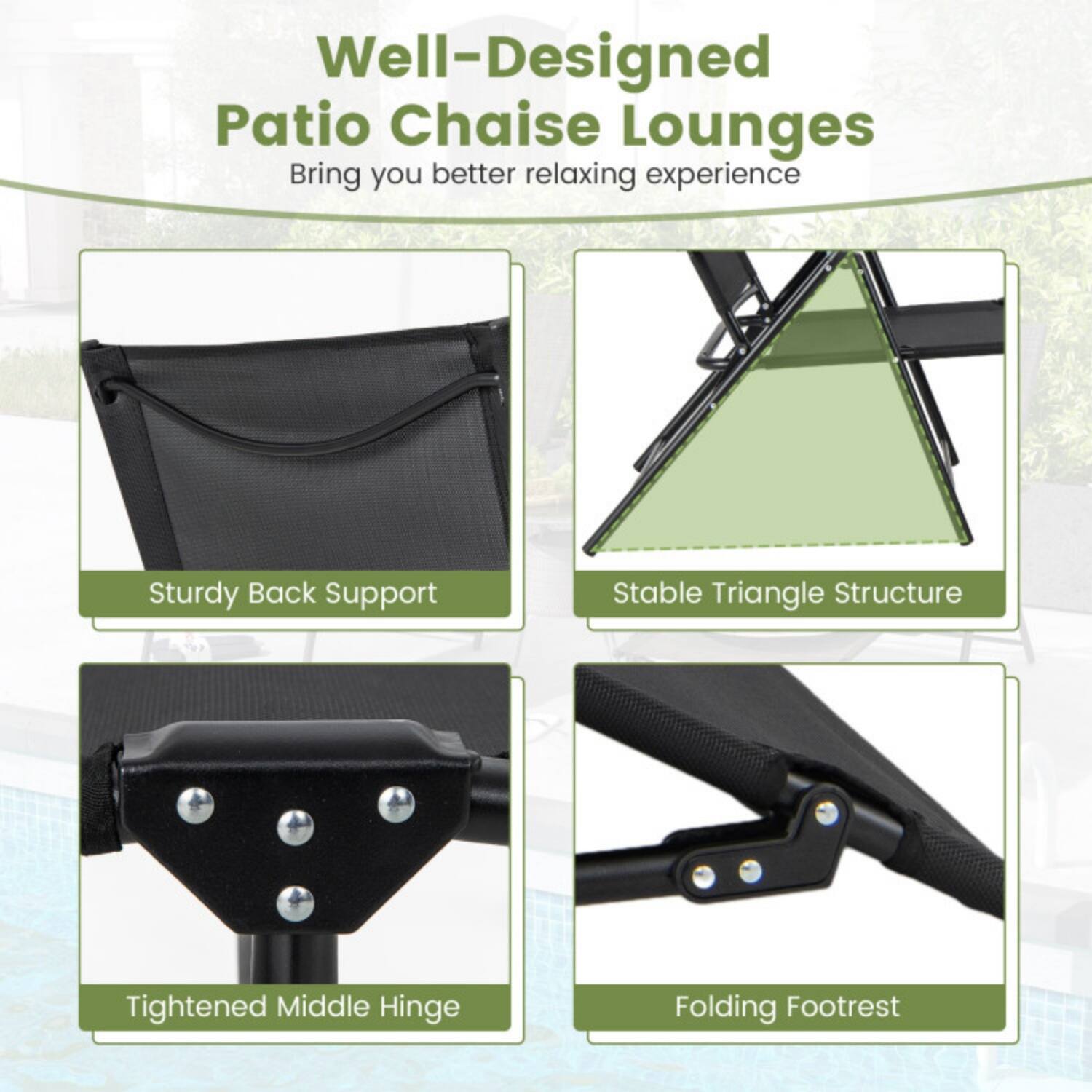 Well-Designed Patio Chaise Lounges  
Bring you better relaxing experience

- Sturdy Back Support
- Stable Triangle Structure
- Tightened Middle Hinge
- Folding Footrest