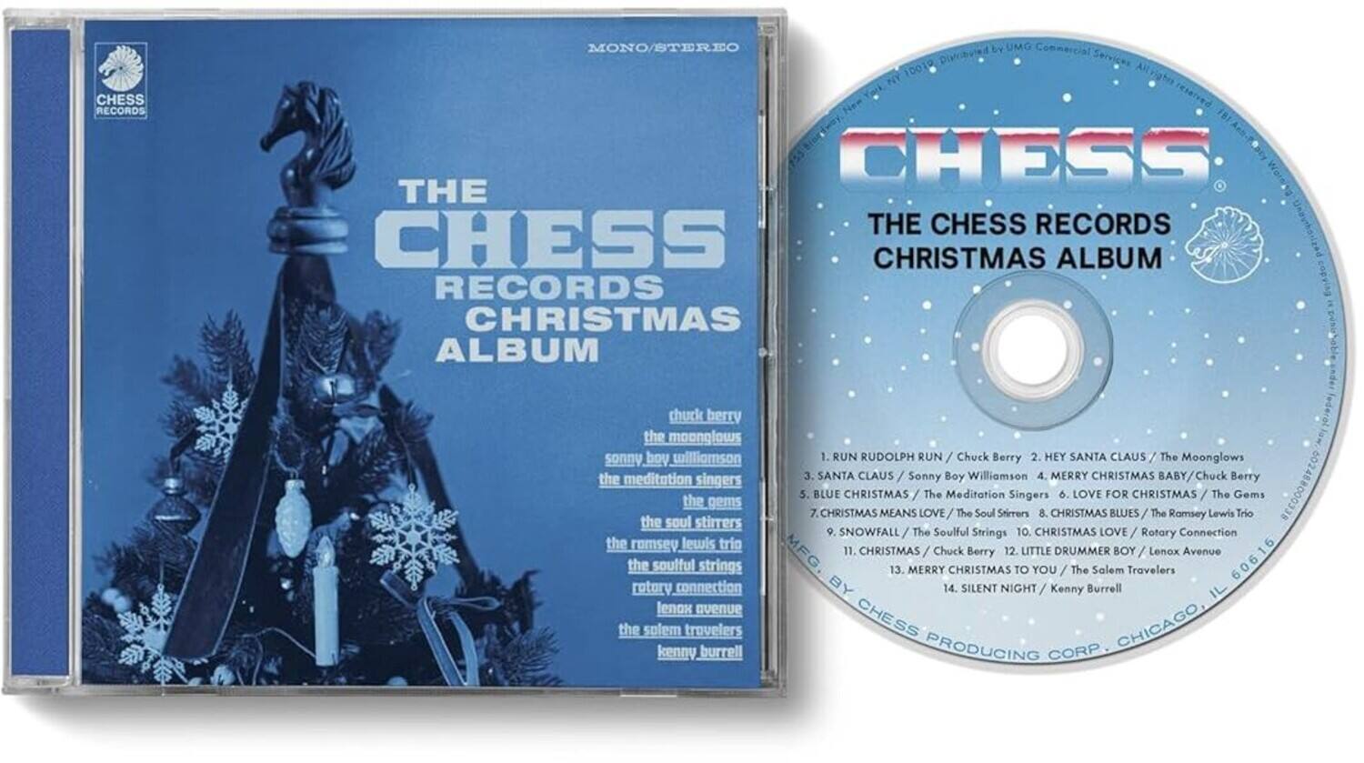 **The Chess Records Christmas Album**

**MONO/STEREO**

**UMG Catalog 1001R**

**All rights reserved**

**FBI**

**The Chess Records Christmas Album**

**Chuck Berry, The Moonglows, Sonny Boy Williamson, The Meditation Singers, The Gems, The Soul Stirrers, The Ramsey Lewis Trio, The Soulful Strings, Rotary Connection, Lenox Avenue, The Salem Travelers, Kenny Burrell**

1. **Run Rudolph Run** - Chuck Berry  
2. **Hey Santa Claus** - The Moonglows  
3. **Santa Claus** - Sonny Boy Williamson  
4. **Merry Christmas Baby** - Chuck Berry  
5. **Blue Christmas** - The Meditation Singers  
6. **Christmas Means Love** - The Soul Stirrers  
7. **Love for Christmas** - The Gems  
8. **Christmas Love** - The Ramsey Lewis Trio  
9. **Snowfall** - The Soulful Strings  
10. **Christmas Love** - Rotary Connection  
11. **Christmas** - Chuck Berry  
12. **Little Drummer Boy** - Lenox Avenue  
13. **Merry Christmas to You** - The Salem