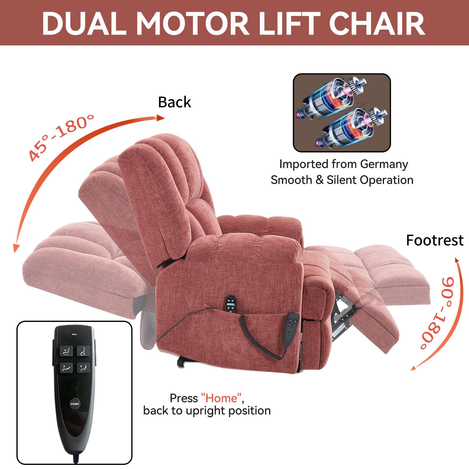 DUAL MOTOR LIFT CHAIR

Back: 45°-180°

Footrest: 0°-90°

Imported from Germany
Smooth & Silent Operation

Press "Home", back to upright position