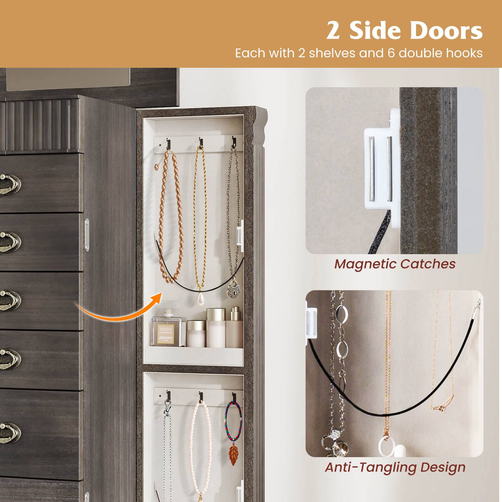 2 Side Doors  
Each with 2 shelves and 6 double hooks  

Magnetic Catches  

Anti-Tangling Design