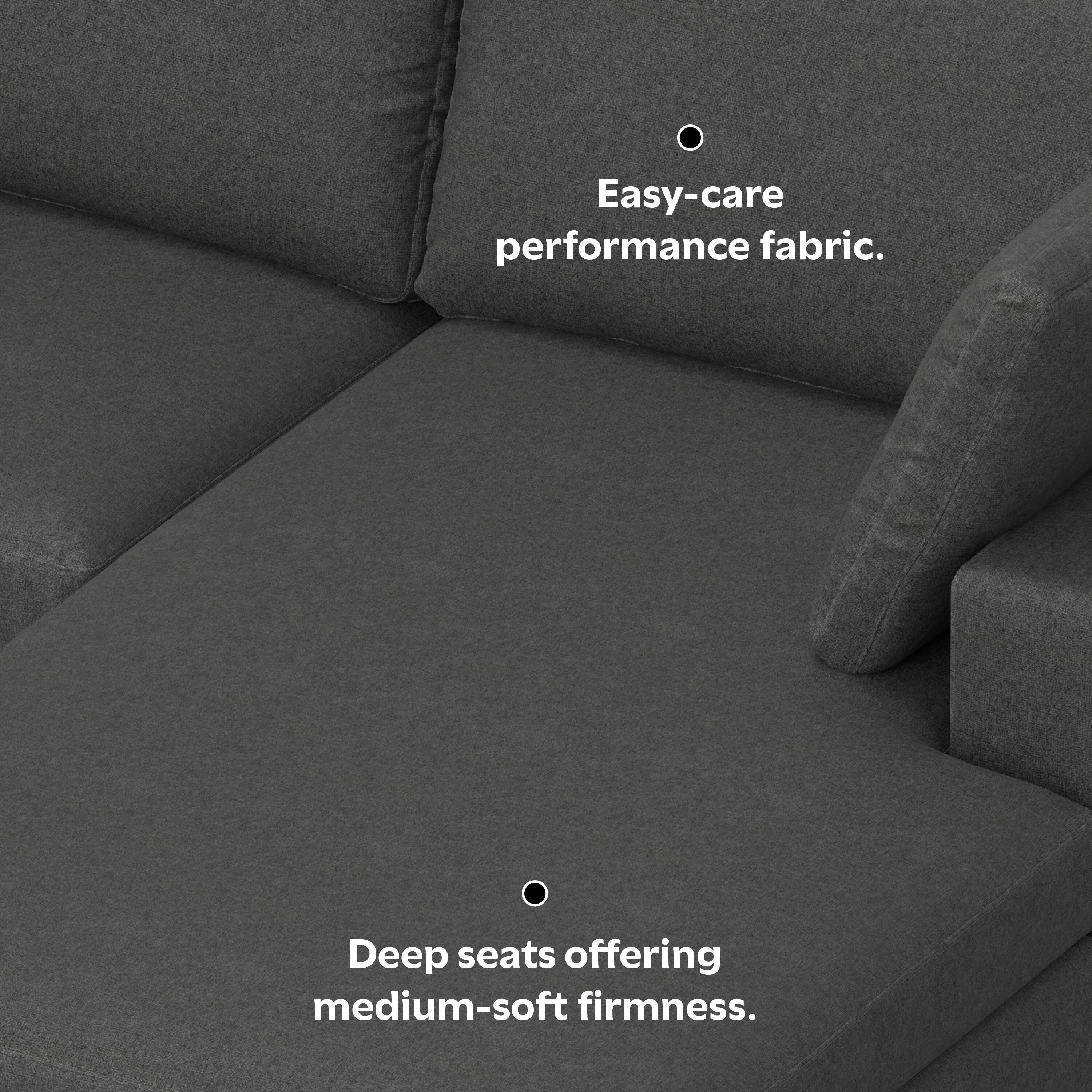 - Easy-care performance fabric.
- Deep seats offering medium-soft firmness.
