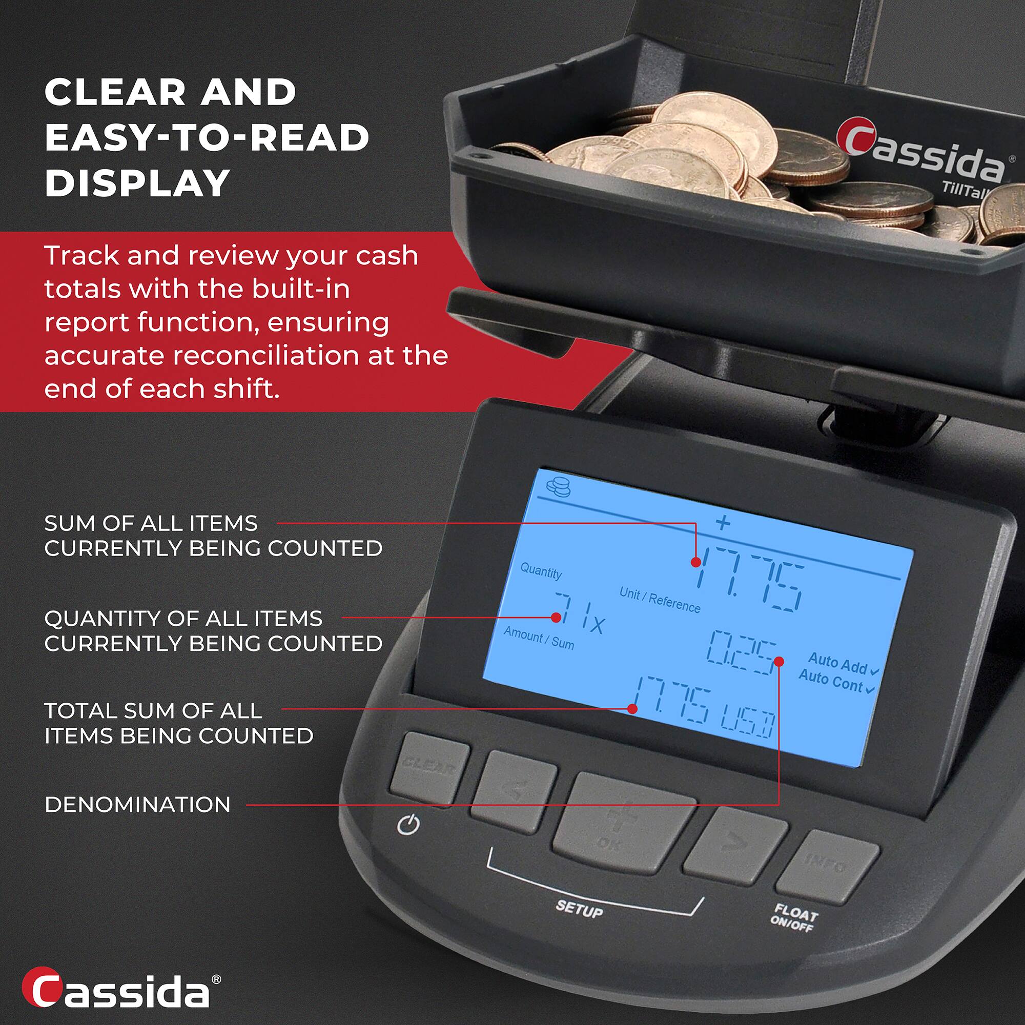 CLEAR AND EASY-TO-READ DISPLAY

Track and review your cash totals with the built-in report function, ensuring accurate reconciliation at the end of each shift.

SUM OF ALL ITEMS CURRENTLY BEING COUNTED

QUANTITY OF ALL ITEMS CURRENTLY BEING COUNTED

TOTAL SUM OF ALL ITEMS BEING COUNTED

DENOMINATION

SETUP

FLOAT ON/OFF

Cassida