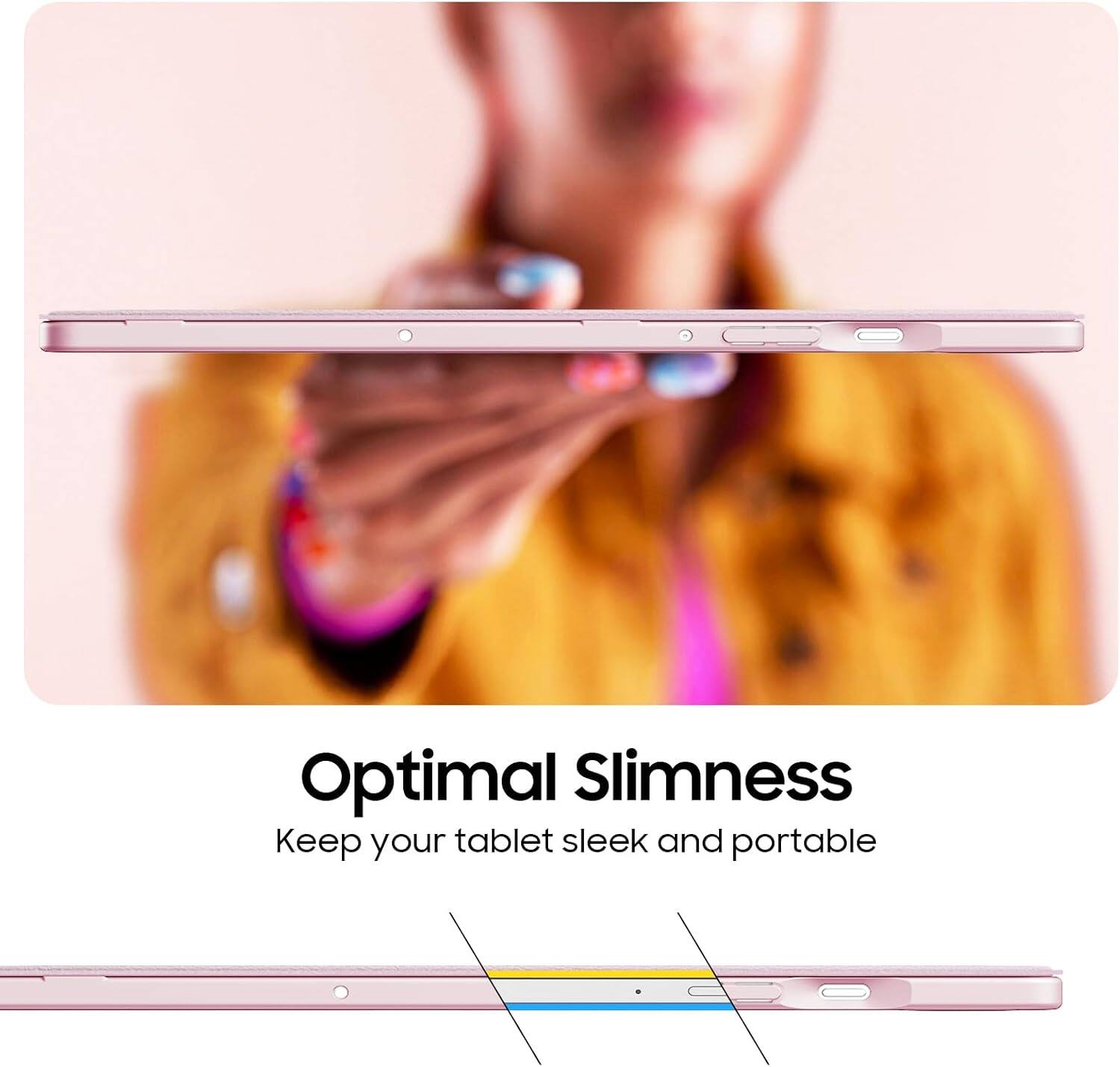 Optimal Slimness  
Keep your tablet sleek and portable
