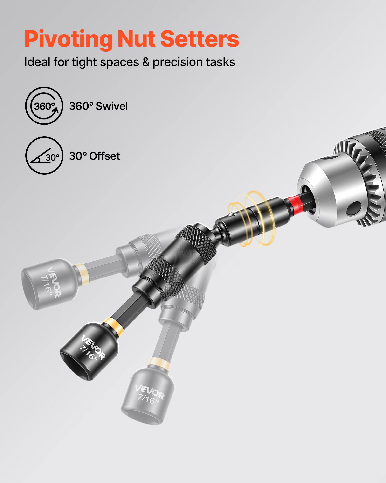 Pivoting Nut Setters  
Ideal for tight spaces & precision tasks  
360° Swivel  
30° Offset  
7/16"  
VEVOR