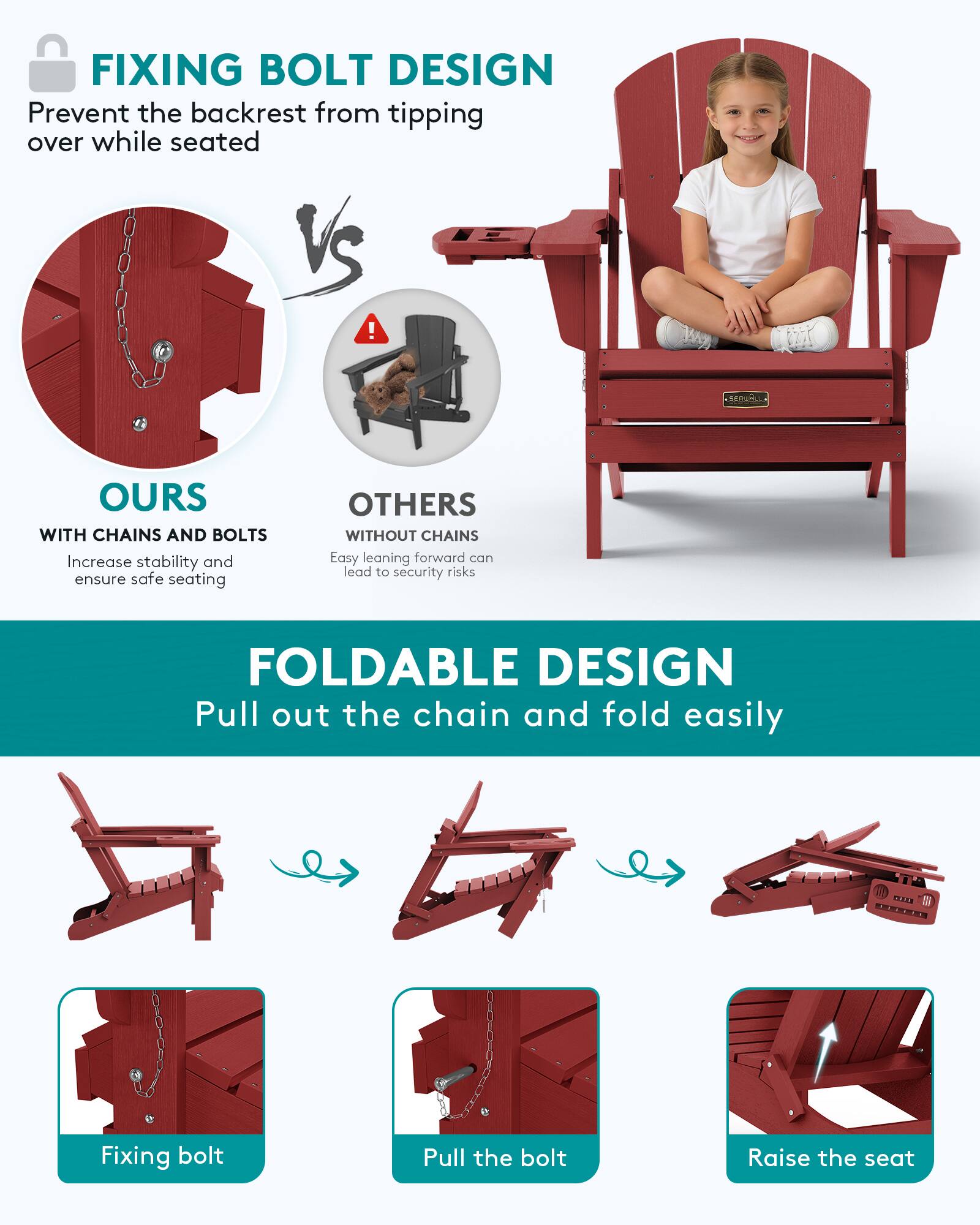 FIXING BOLT DESIGN  
Prevent the backrest from tipping over while seated

OURS  
WITH CHAINS AND BOLTS  
Increase stability and ensure safe seating

OTHERS  
WITHOUT CHAINS  
Easy leaning forward can lead to security risks

FOLDABLE DESIGN  
Pull out the chain and fold easily

Fixing bolt  
Pull the bolt  
Raise the seat