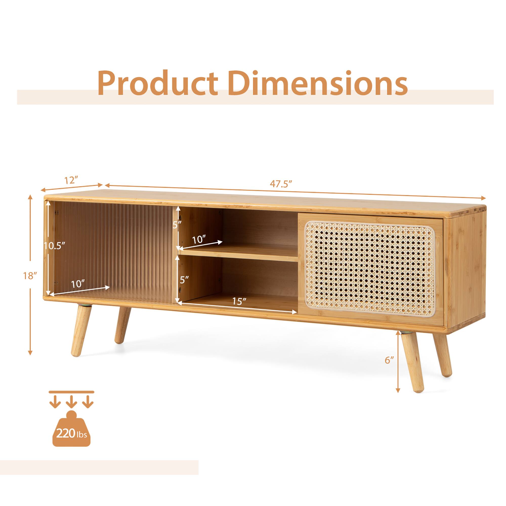 Product Dimensions: 12" x 47.5" x 10.5"

The image shows a wooden TV stand with a shelf inside. The dimensions of the TV stand are 12" x 47.5" x 10.5". The shelf inside the TV stand is 10" deep. The TV stand weighs 220 lbs.