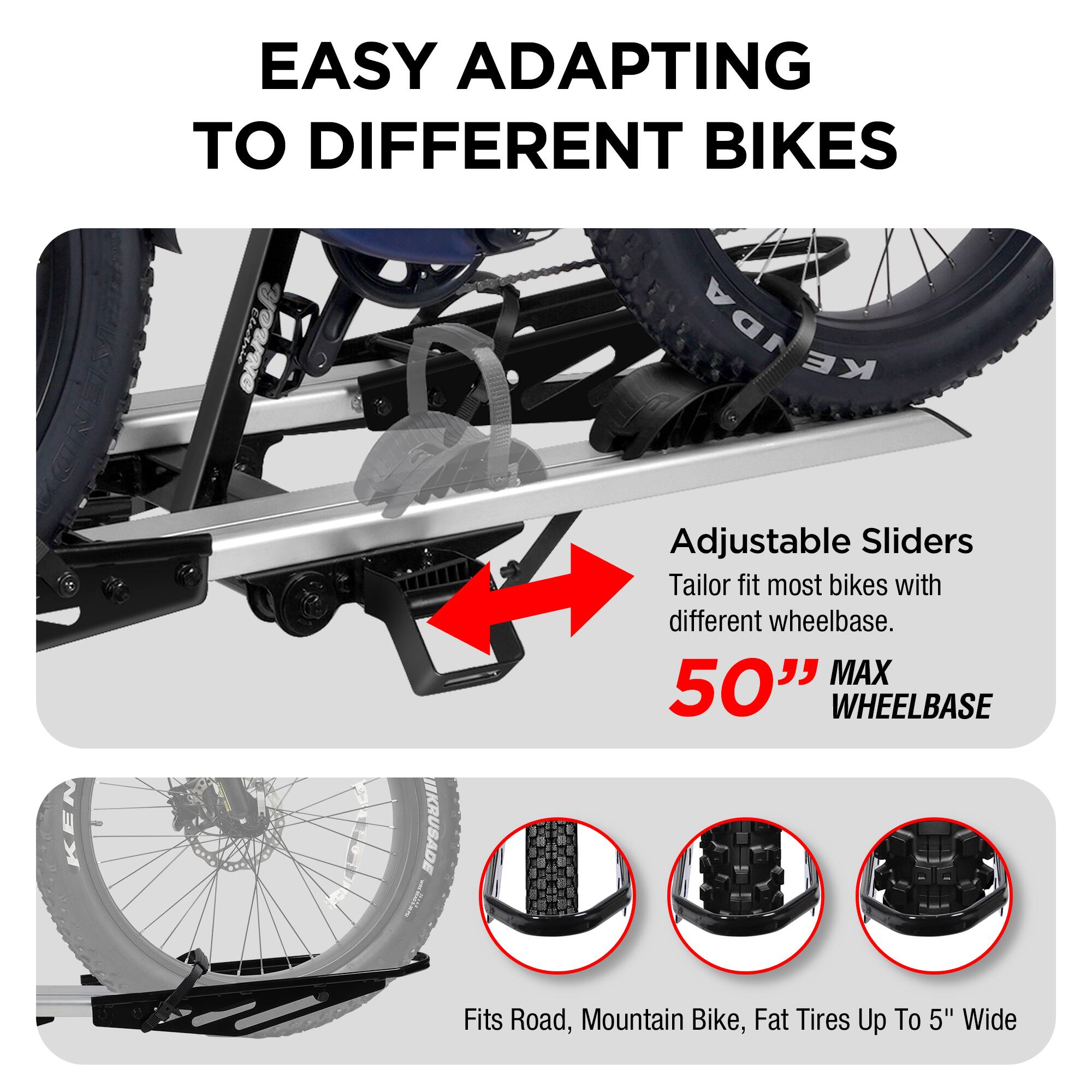 Easy Adapting to Different Bikes: Adjustable Sliders Tailor Fit Most Bikes with Different Wheelbase. MAX 50" Wheelbase Ken Ikeda. Fits Road, Mountain Bike, Fat Tires Up to 5" Wide.