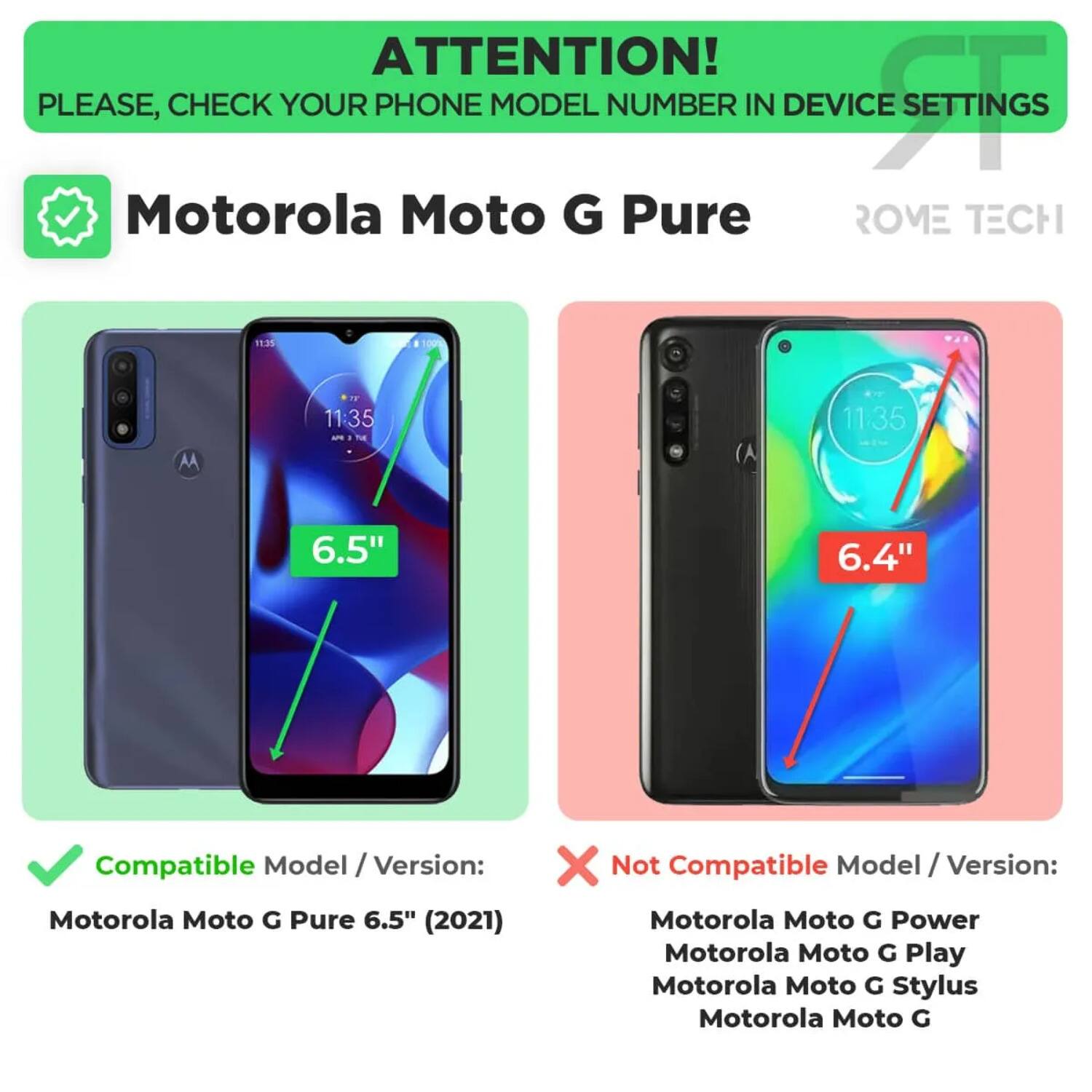 ATTENTION! PLEASE, CHECK YOUR PHONE MODEL NUMBER IN DEVICE SETTINGS

Motorola Moto G Pure

Compatible Model / Version:
Motorola Moto G Pure 6.5" (2021)

Not Compatible Model / Version:
Motorola Moto G Power
Motorola Moto G Play
Motorola Moto G Stylus
Motorola Moto G