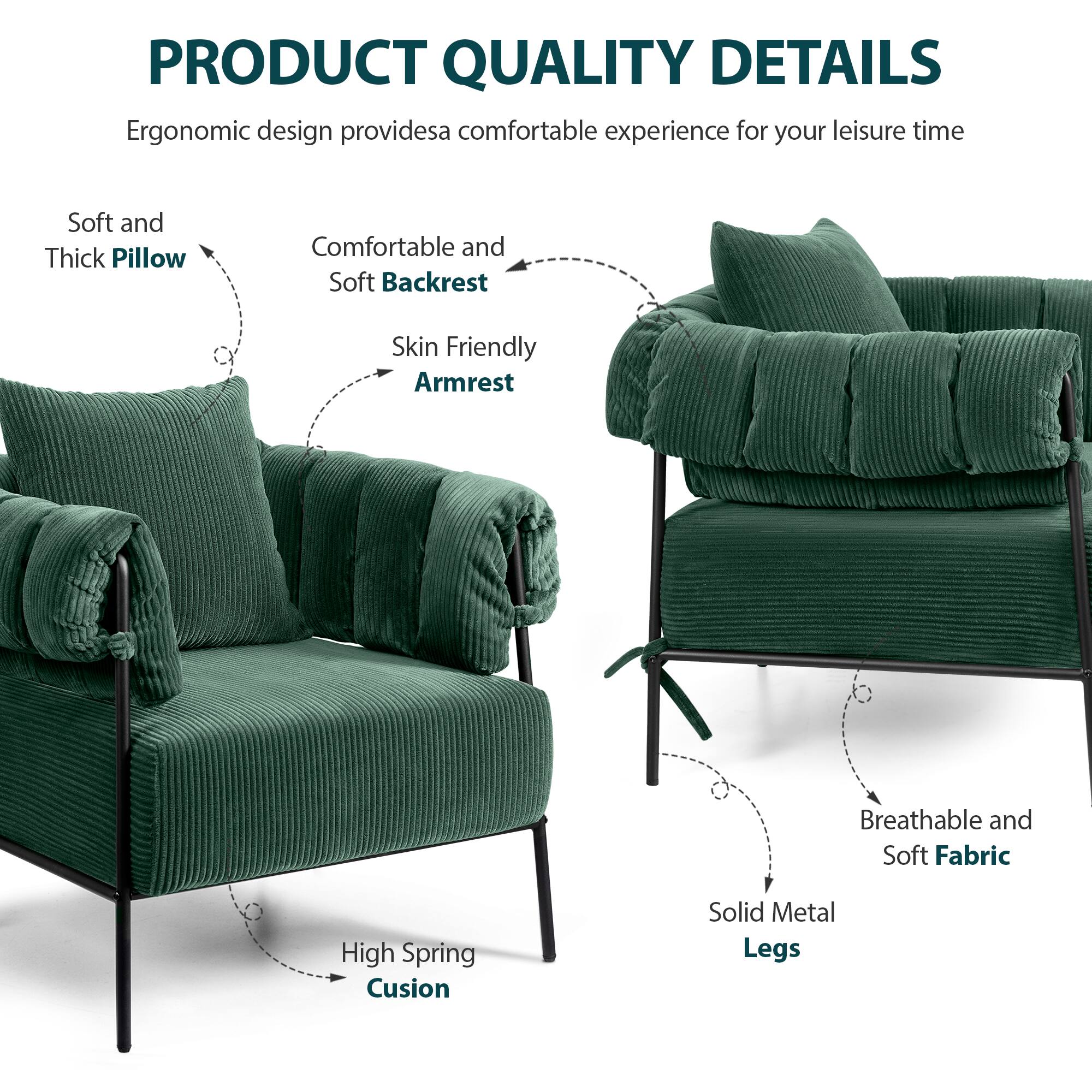 PRODUCT QUALITY DETAILS

Ergonomic design provides a comfortable experience for your leisure time

- Soft and Thick Pillow
- Comfortable and Soft Backrest
- Skin Friendly Armrest
- High Spring Cushion
- Solid Metal Legs
- Breathable and Soft Fabric
