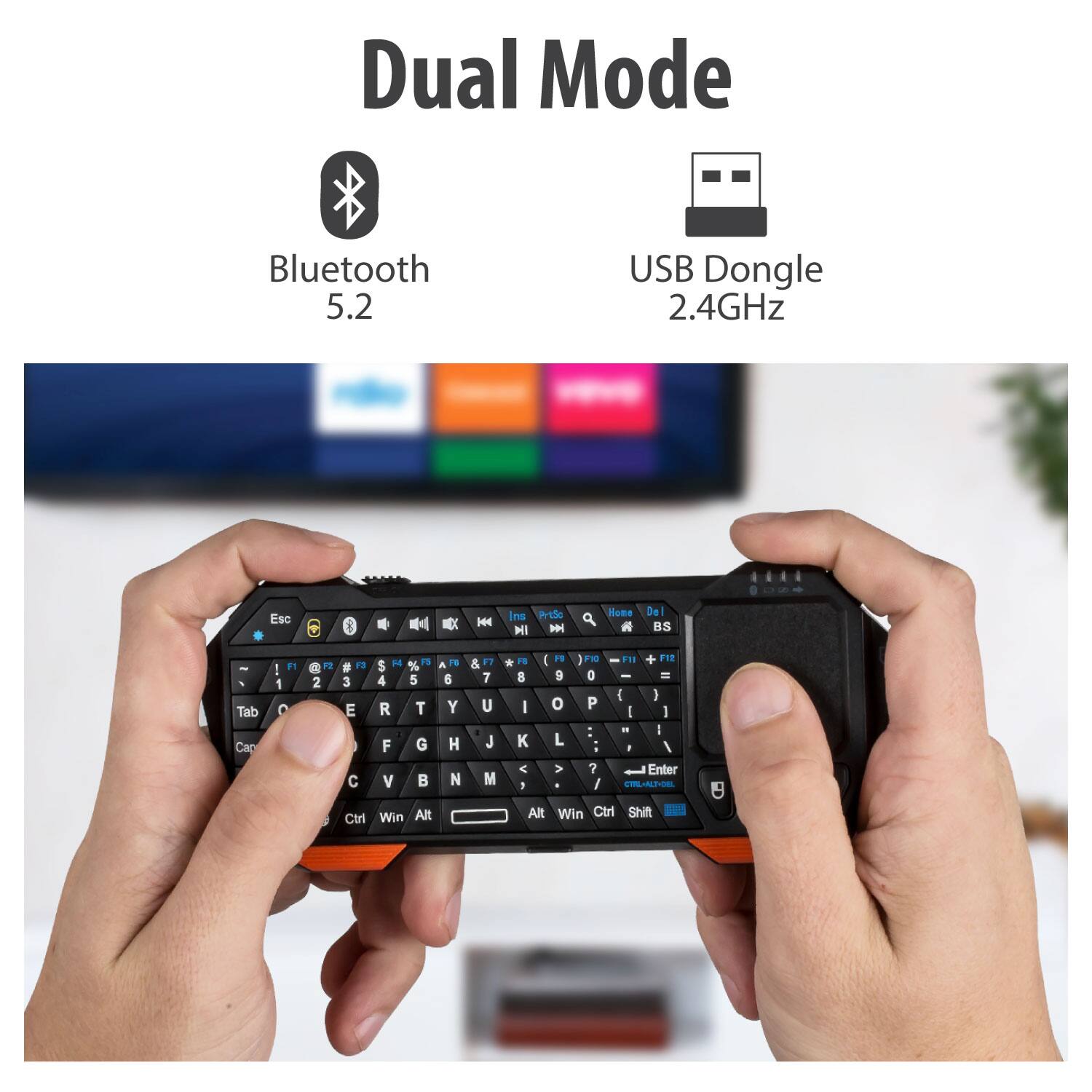 Dual Mode Bluetooth 5.2 USB Dongle 2.4GHz

Esc   F1  F2  F3  F4  F5  F6  F7  F8  F9  F10  F11  F12  
Ins  PrtSc  HI  Home  1  2  3  4  5  6  7  8  9  0  -  =  BS  
Tab  Q  W  E  R  T  Y  U  I  O  P  [  ]  \  
Cap  A  S  D  F  G  H  J  K  L  ;  '  Enter  
Ctrl  Win  Alt  Z  X  C  V  B  N  M  ,  .  /  Shift  

Dual Mode  
Bluetooth 5.2  
USB Dongle 2.4GHz