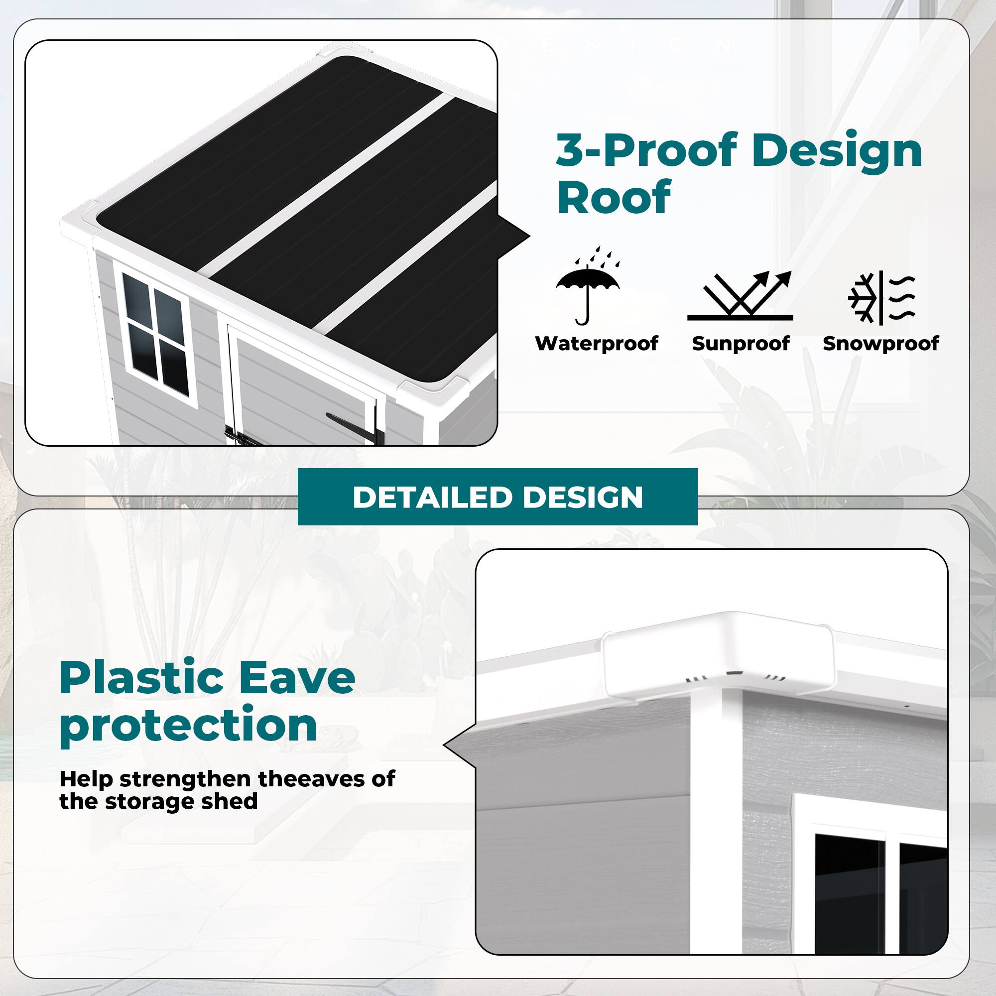 3-Proof Design Roof  
Waterproof  
Sunproof  
Snowproof  

Plastic Eave protection  
Help strengthen the eaves of the storage shed