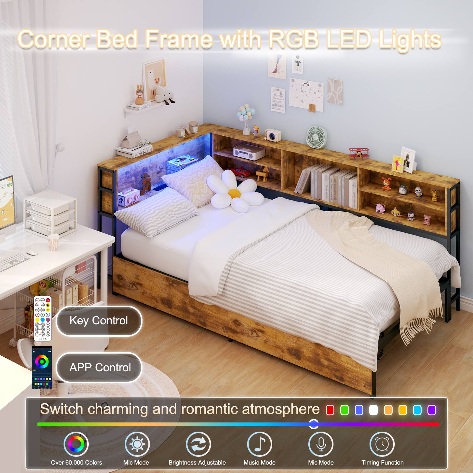 Corner Bed Frame with RGB LED Lights

Key Control
APP Control

Switch charming and romantic atmosphere

- Over 60,000 Colors
- Mic Mode
- Brightness Adjustable
- Music Mode
- Mic Mode
- Timing Function