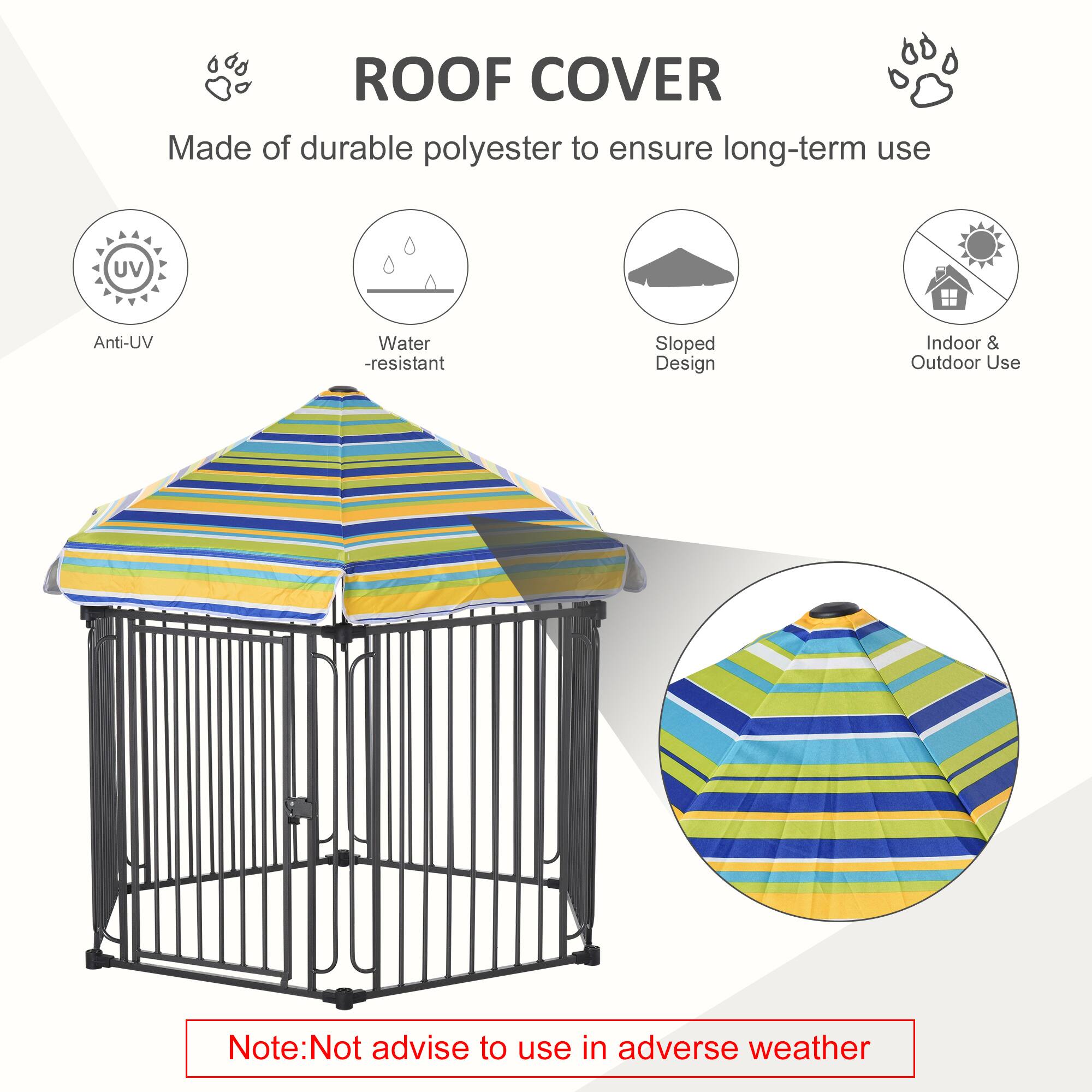 **ROOF COVER**

Made of durable polyester to ensure long-term use

- Anti-UV
- Water-resistant
- Sloped Design
- Indoor & Outdoor Use

Note: Not advise to use in adverse weather