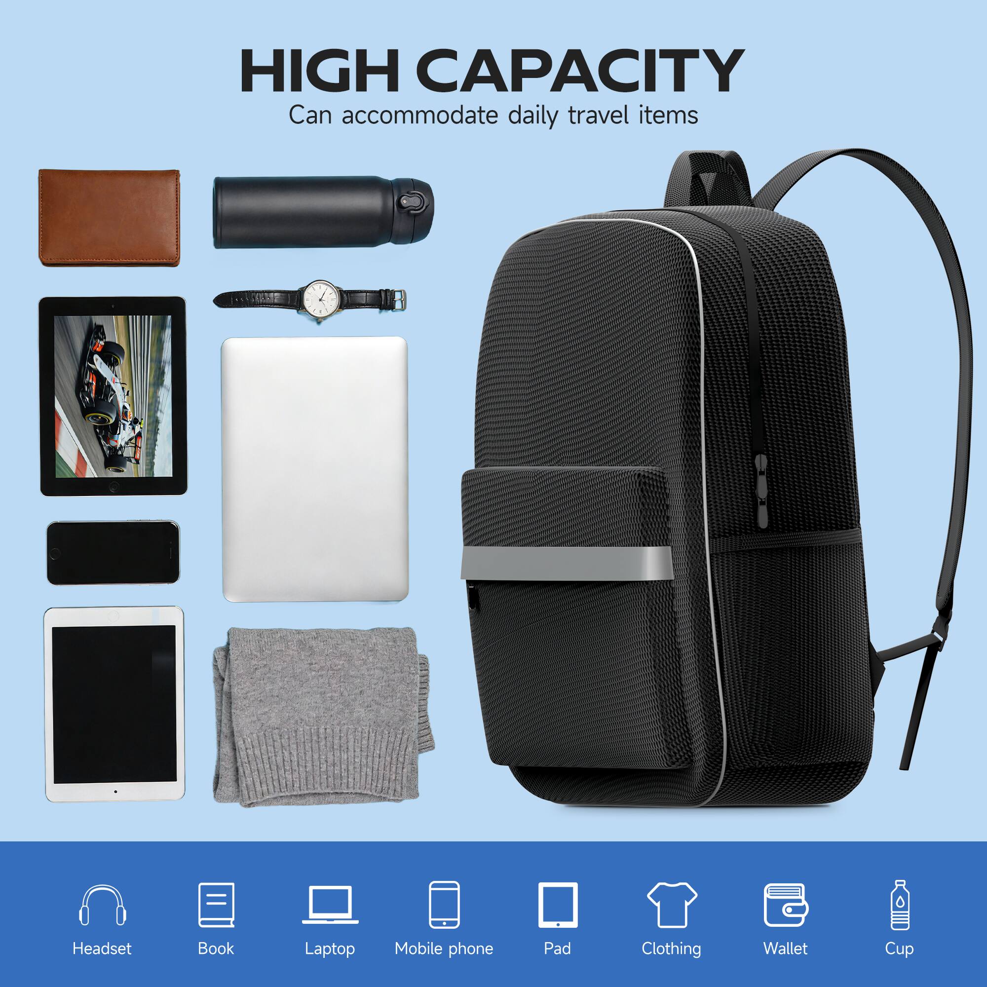 HIGH CAPACITY  
Can accommodate daily travel items  

- Headset  
- Book  
- Laptop  
- Mobile phone  
- Pad  
- Clothing  
- Wallet  
- Cup