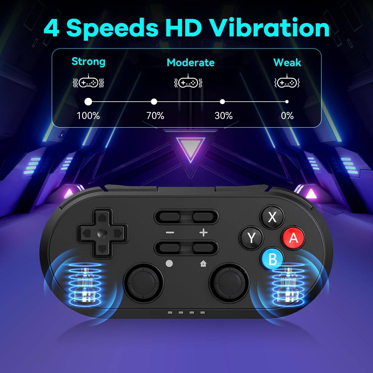 4 Speeds HD Vibration

Strong 100%  
Moderate 70%  
Weak 30%  
0%  

- + Y X B A