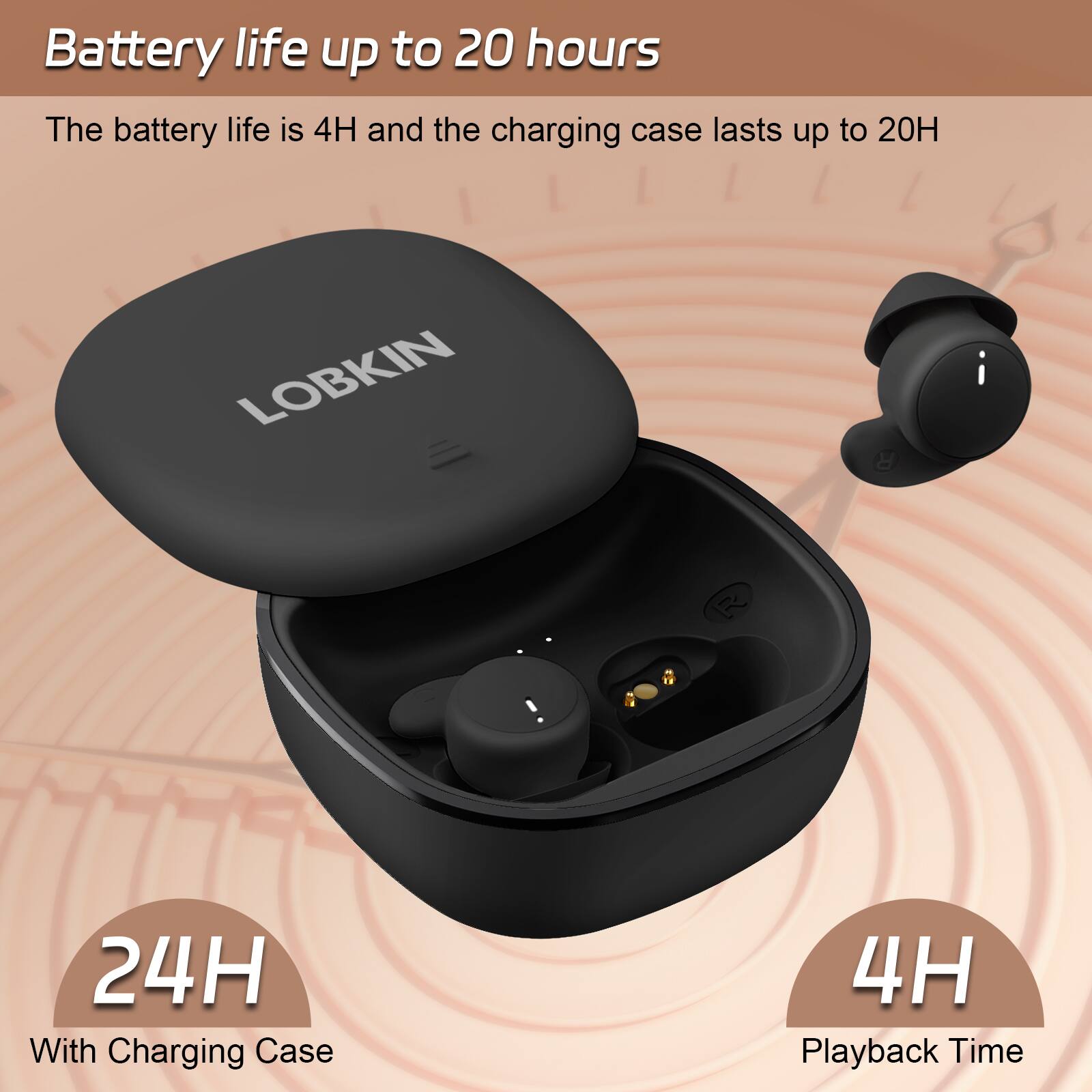 Battery life up to 20 hours

The battery life is 4H and the charging case lasts up to 20H

LOBKIN

24H With Charging Case

4H Playback Time