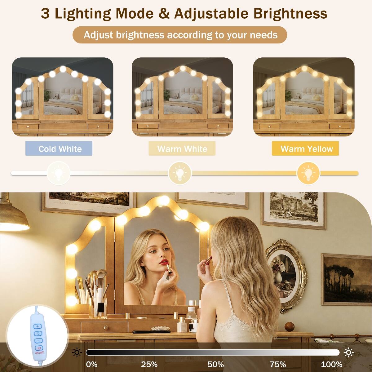 3 Lighting Mode & Adjustable Brightness  
Adjust brightness according to your needs  
Cold White  
Warm White  
Warm Yellow  

0% 25% 50% 75% 100%