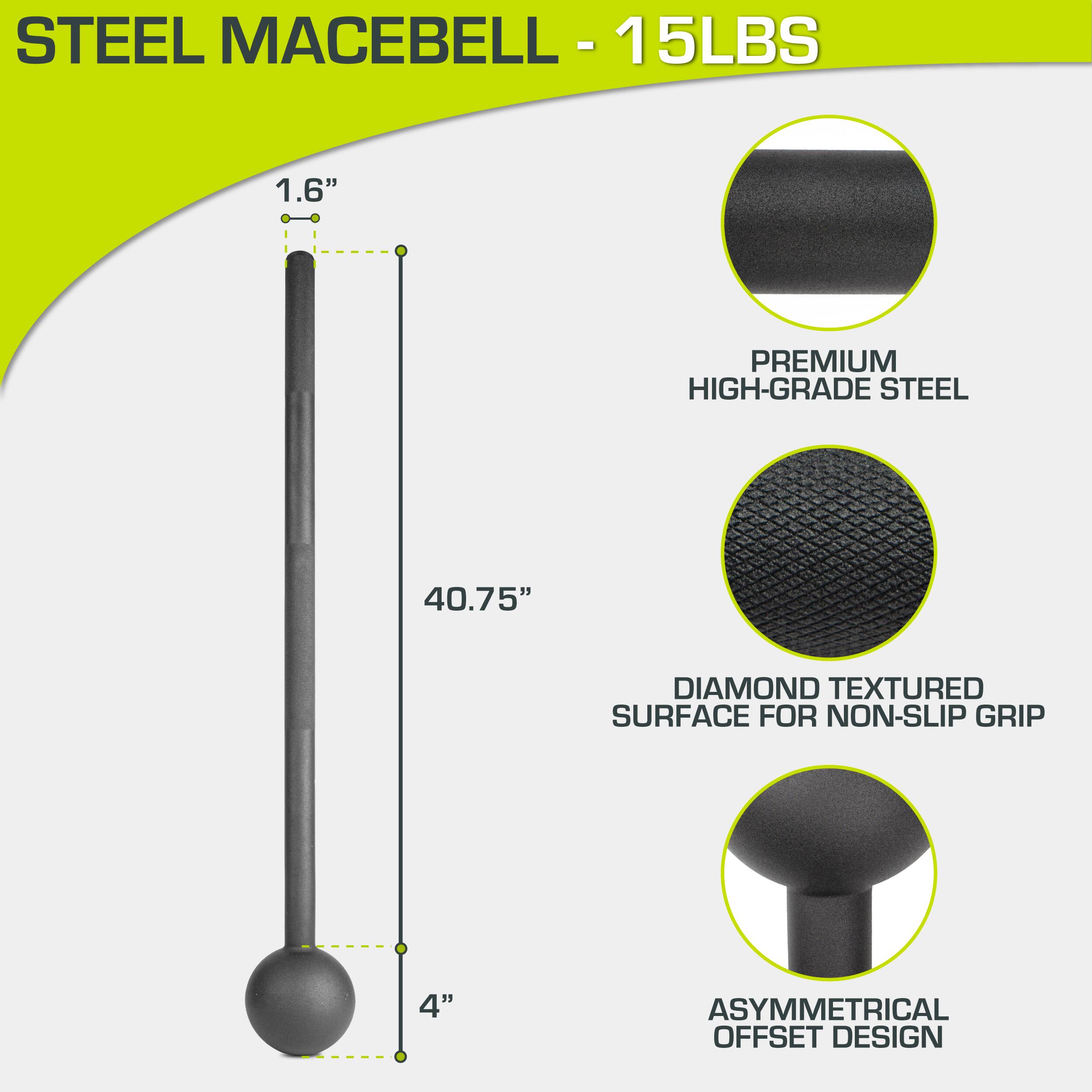 STEEL MACEBELL - 15LBS

- 1.6" PREMIUM HIGH-GRADE STEEL
- 40.75" DIAMOND TEXTURED SURFACE FOR NON-SLIP GRIP
- 4" ASYMMETRICAL OFFSET DESIGN