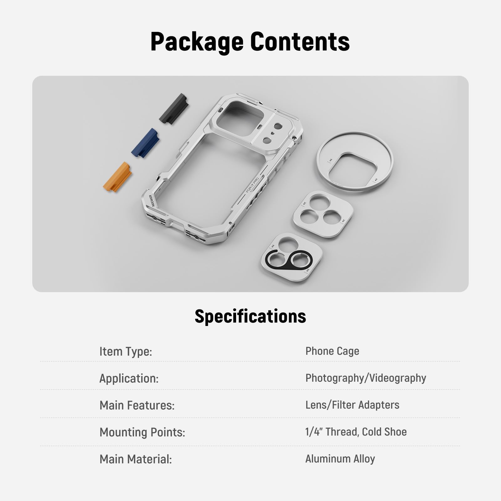 Package Contents

Specifications

Item Type: Phone Cage  
Application: Photography/Videography  
Main Features: Lens/Filter Adapters  
Mounting Points: 1/4" Thread, Cold Shoe  
Main Material: Aluminum Alloy