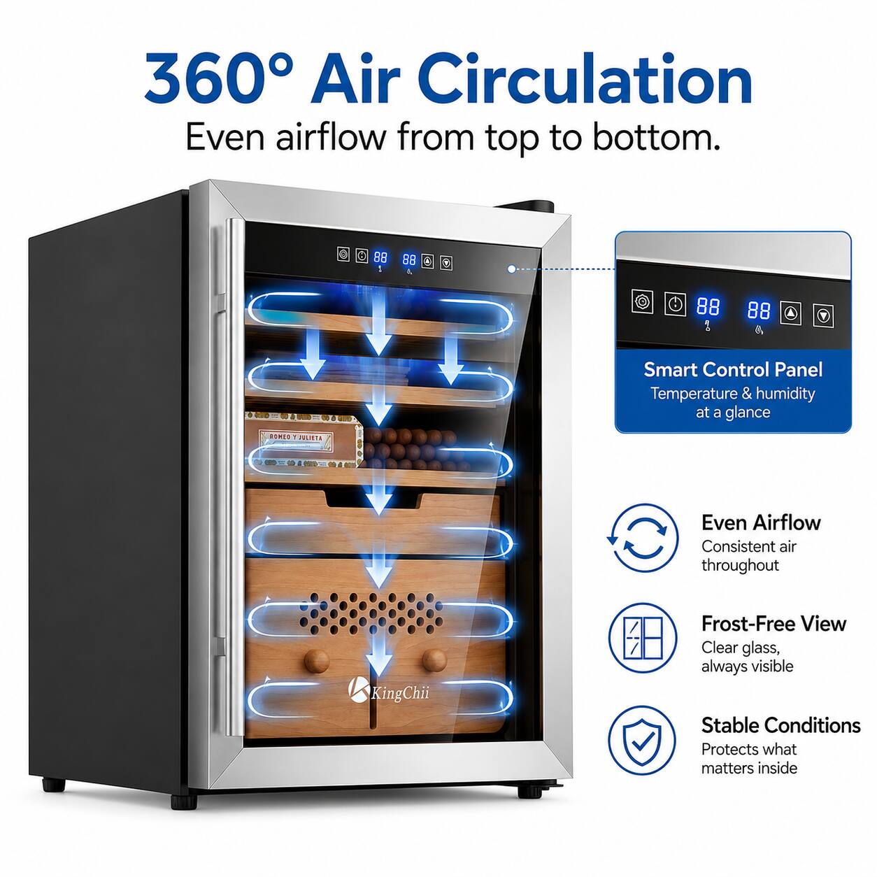 360° Air Circulation  
Even airflow from top to bottom.  

Smart Control Panel  
Temperature & humidity at a glance  

Even Airflow  
Consistent air throughout  

Frost-Free View  
Clear glass, always visible  

Stable Conditions  
Protects what matters inside