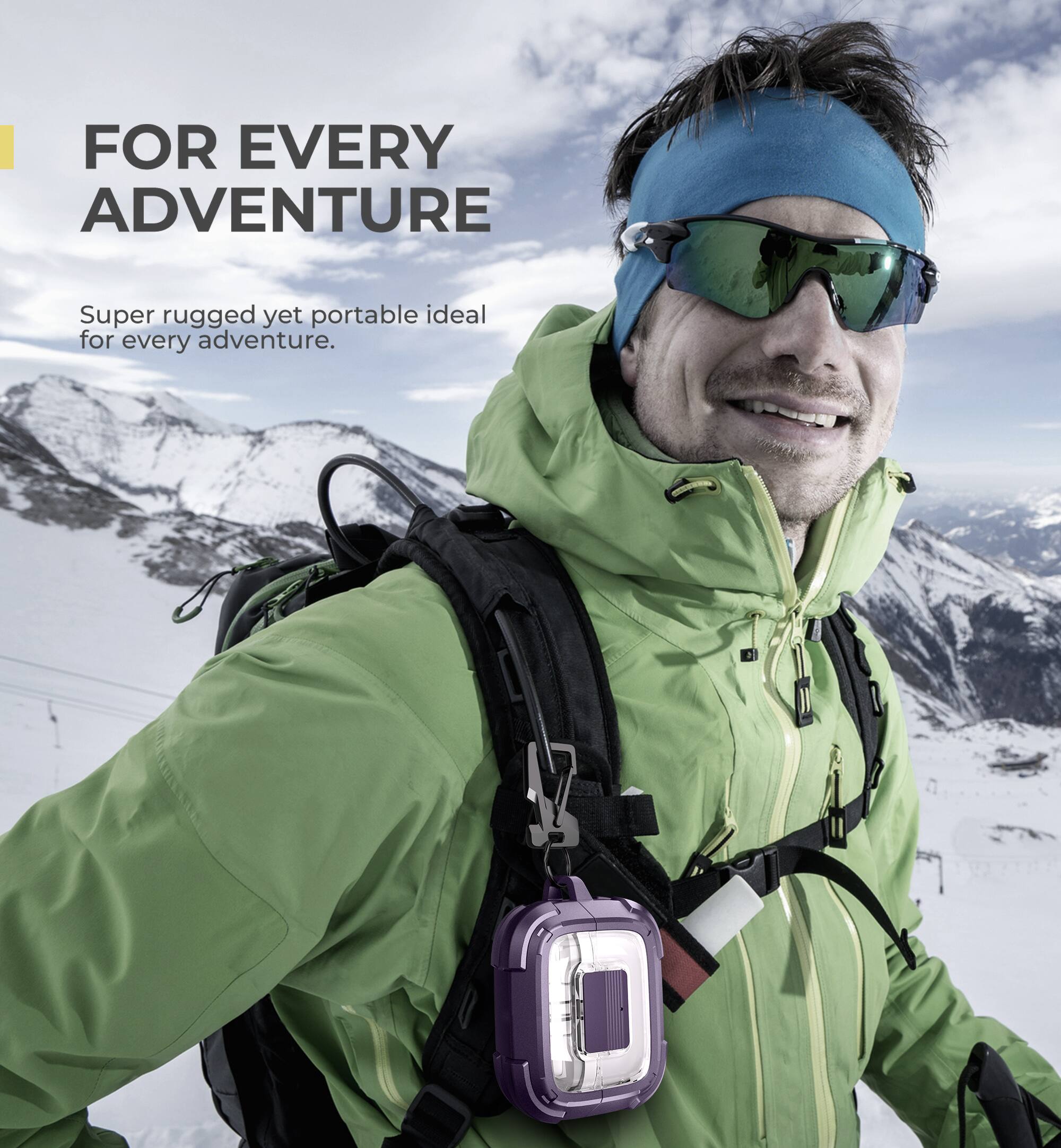 FOR EVERY ADVENTURE  
Super rugged yet portable, ideal for every adventure.