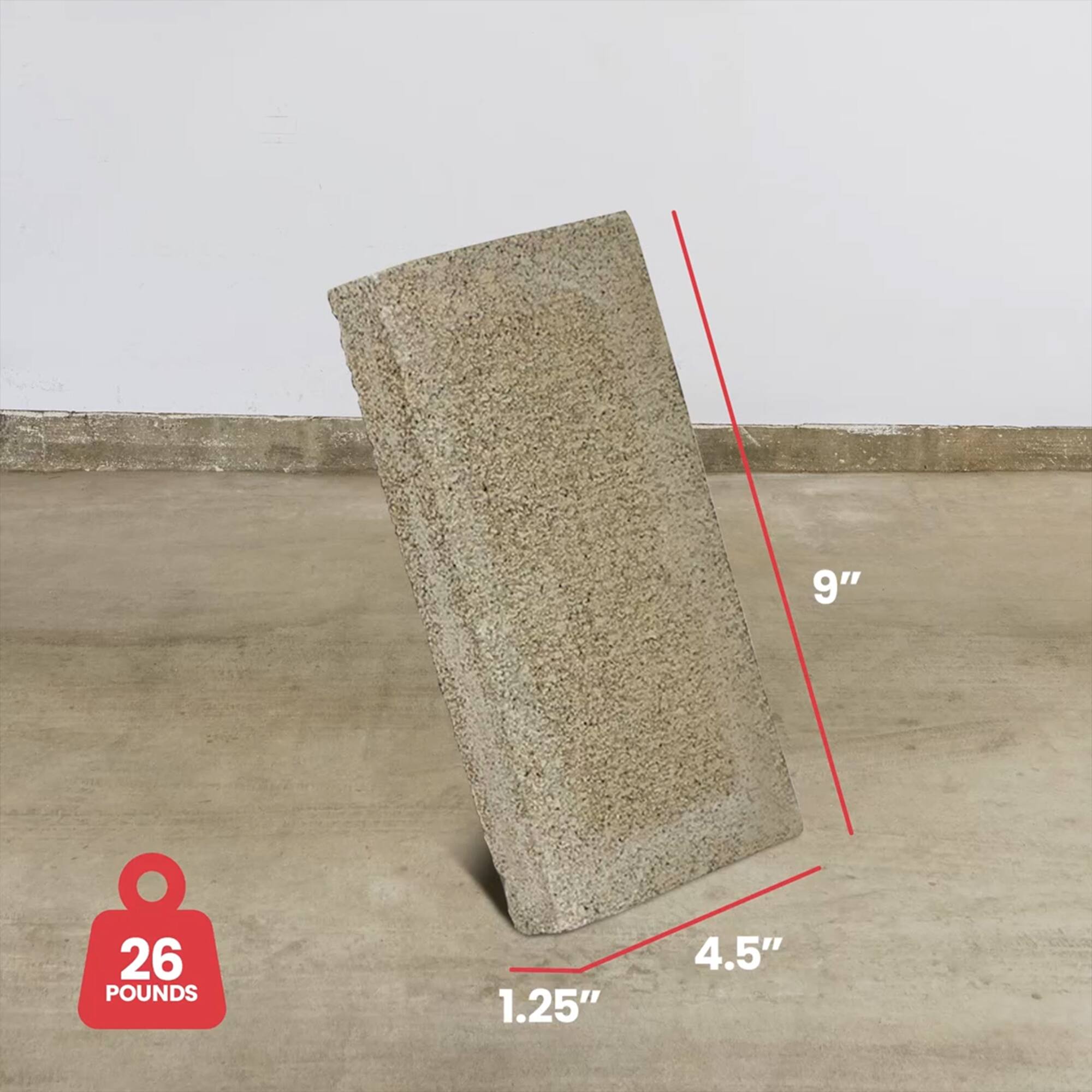 9" x 4.5" x 1.25"  
26 POUNDS