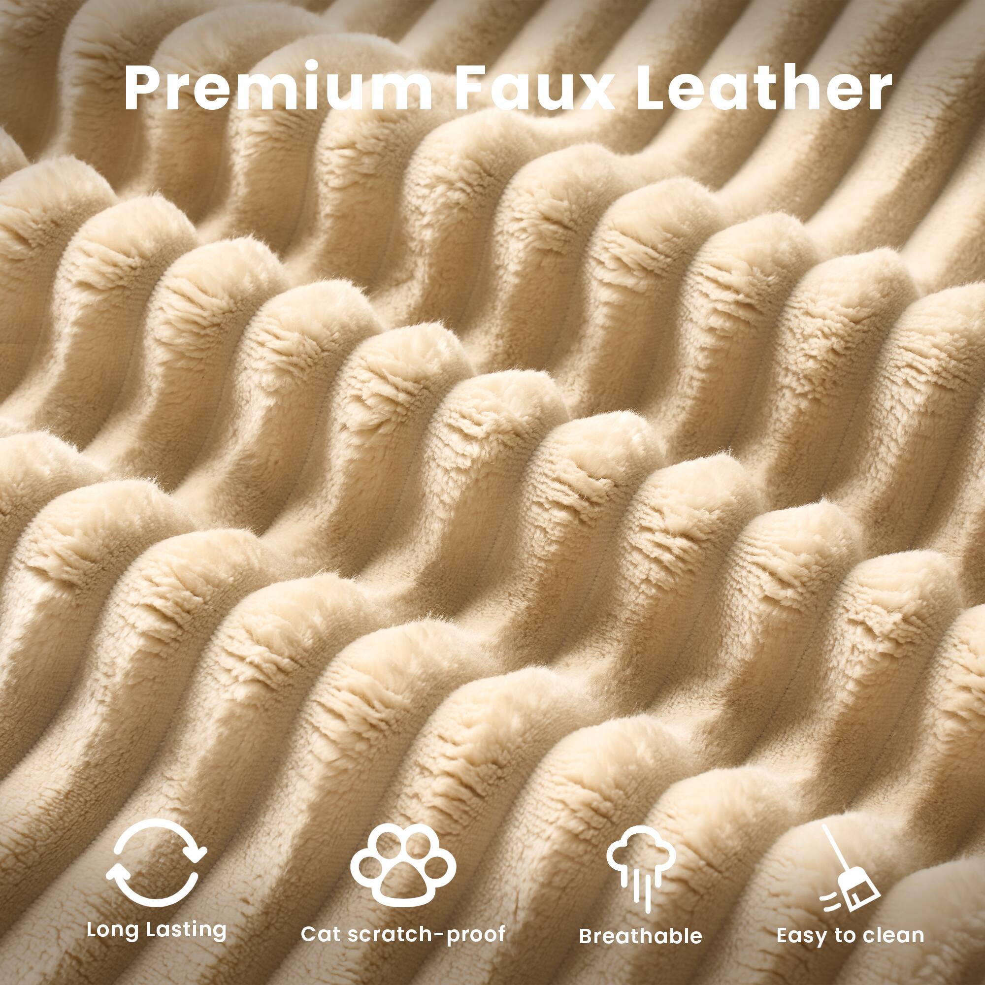 Premium Faux Leather

- Long Lasting
- Cat scratch-proof
- Breathable
- Easy to clean