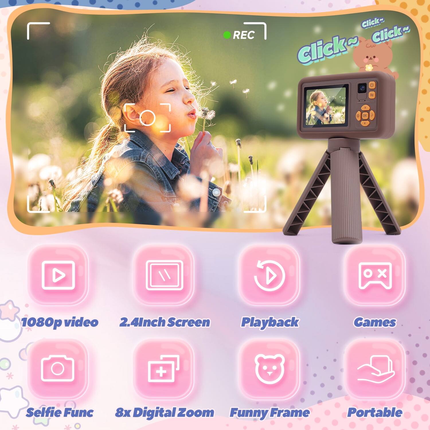 Click~ Click~ Click~  
REC  
1 x 1080p video  
2.4" Screen  
Playback  
Games  
Selfie Func  
8x Digital Zoom  
Funny Frame  
Portable