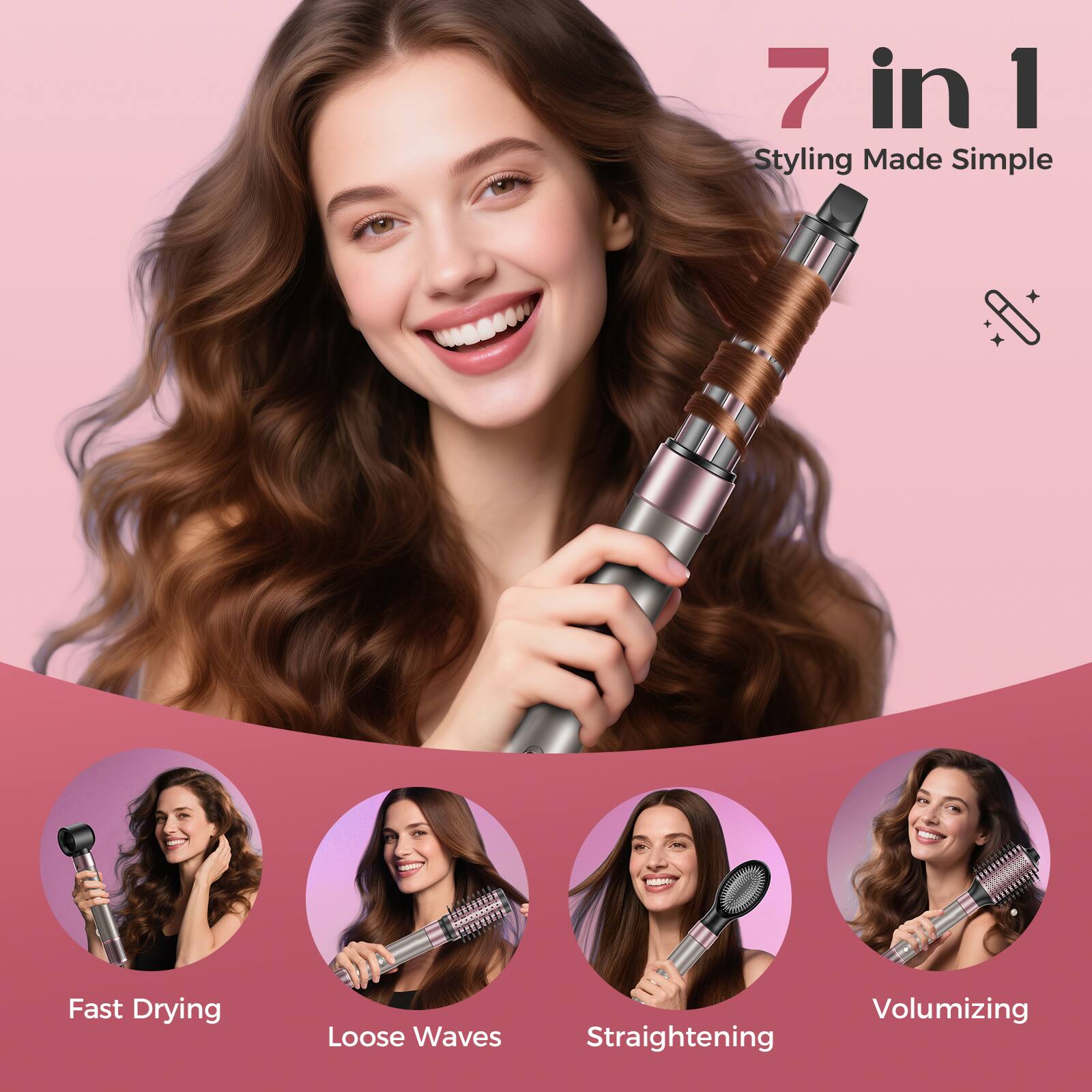 7 in 1  
Styling Made Simple  

Fast Drying  
Loose Waves  
Straightening  
Volumizing