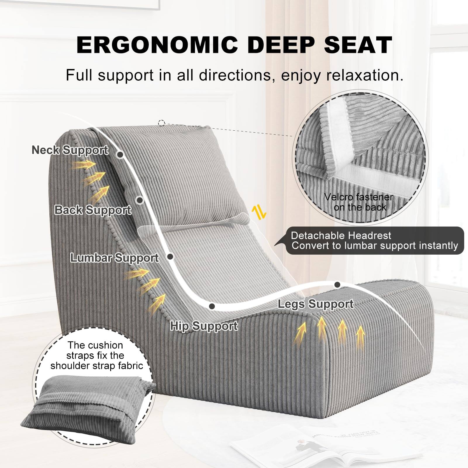 ERGONOMIC DEEP SEAT

Full support in all directions, enjoy relaxation.

- Neck Support
- Back Support
- Lumbar Support
- Hip Support
- Legs Support

- Detachable Headrest
  Convert to lumbar support instantly

- Velcro fastener on the back

- The cushion straps fix the shoulder strap fabric
