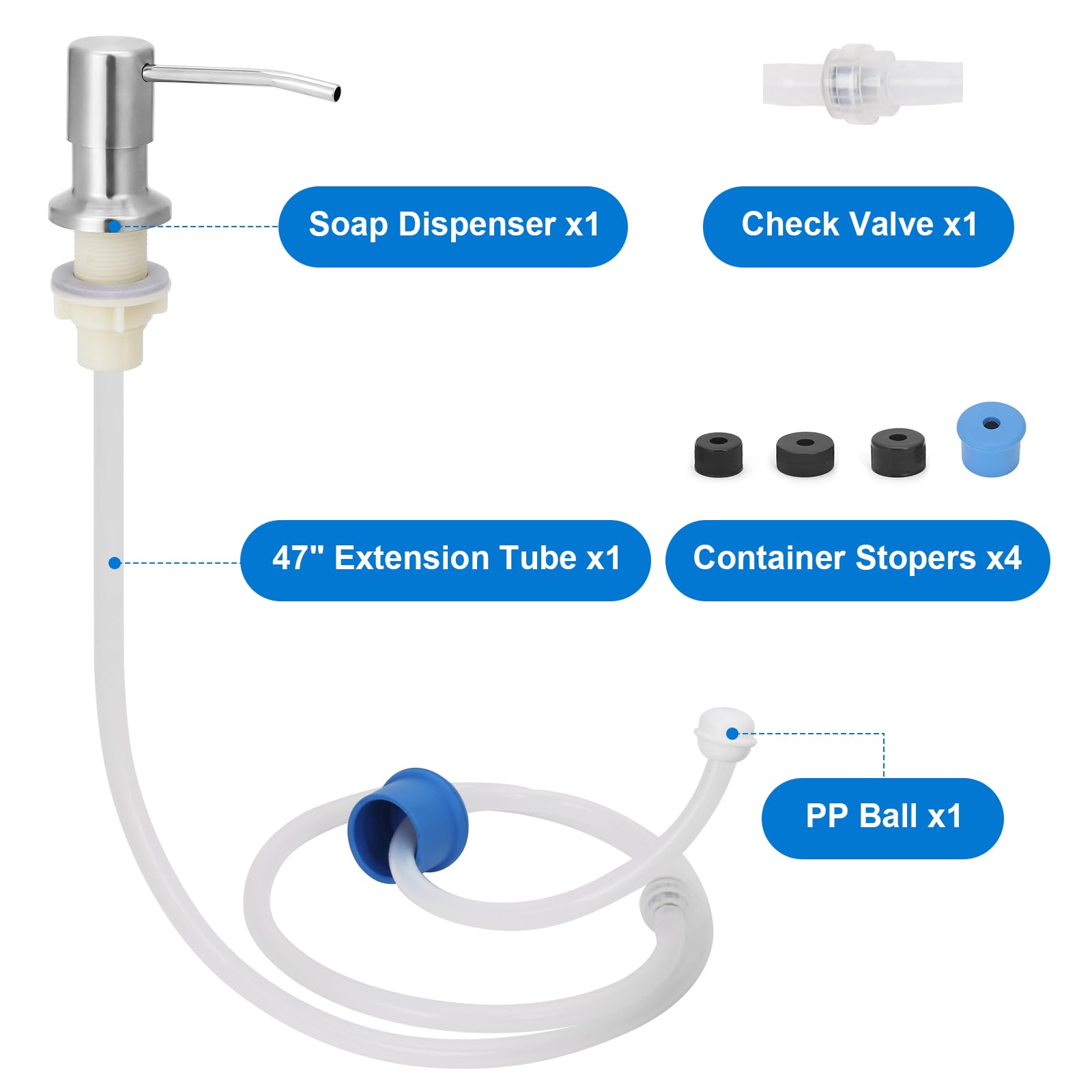 Soap Dispenser x1  
Check Valve x1  
47" Extension Tube x1  
Container Stoppers x4  
PP Ball x1