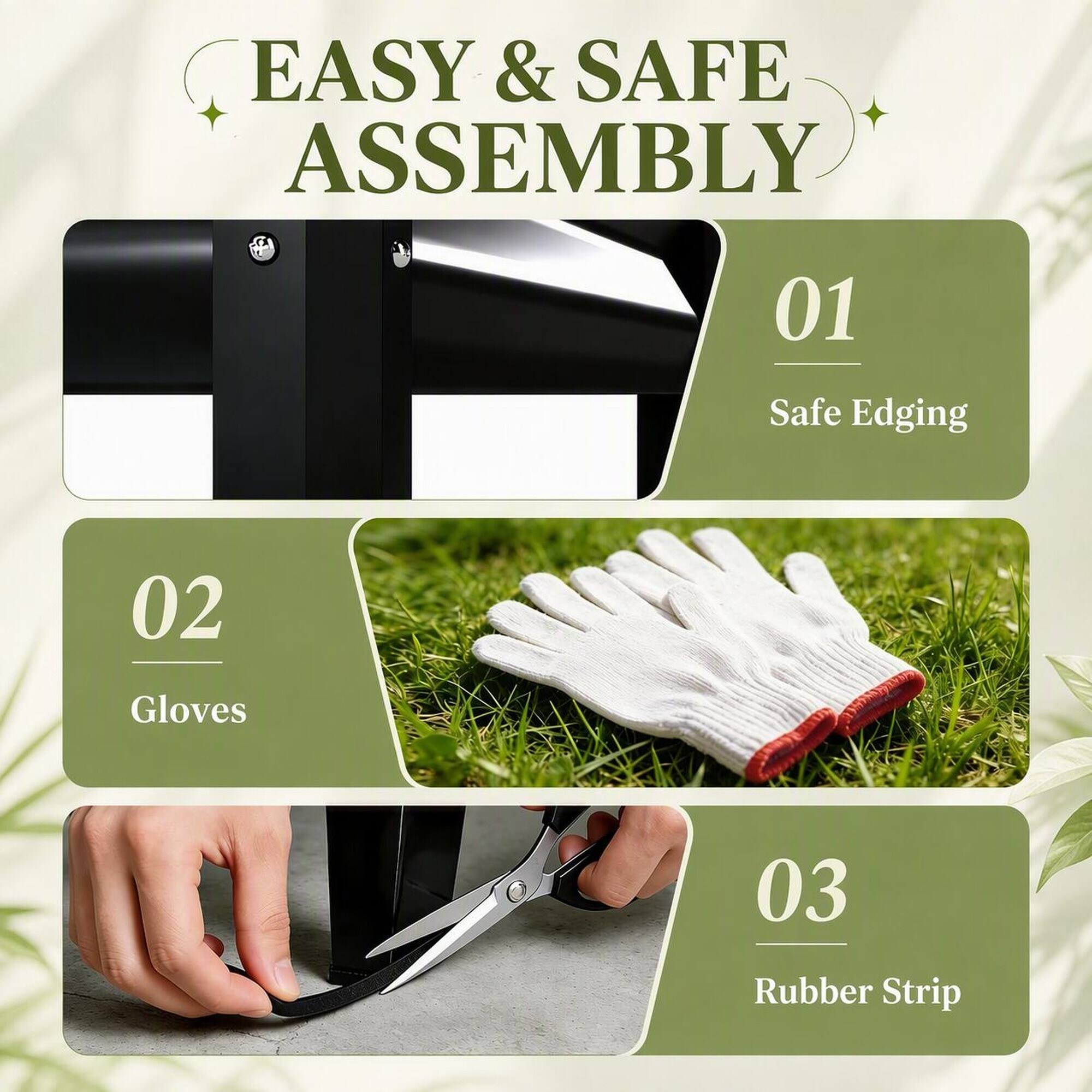 EASY & SAFE ASSEMBLY

01
Safe Edging

02
Gloves

03
Rubber Strip