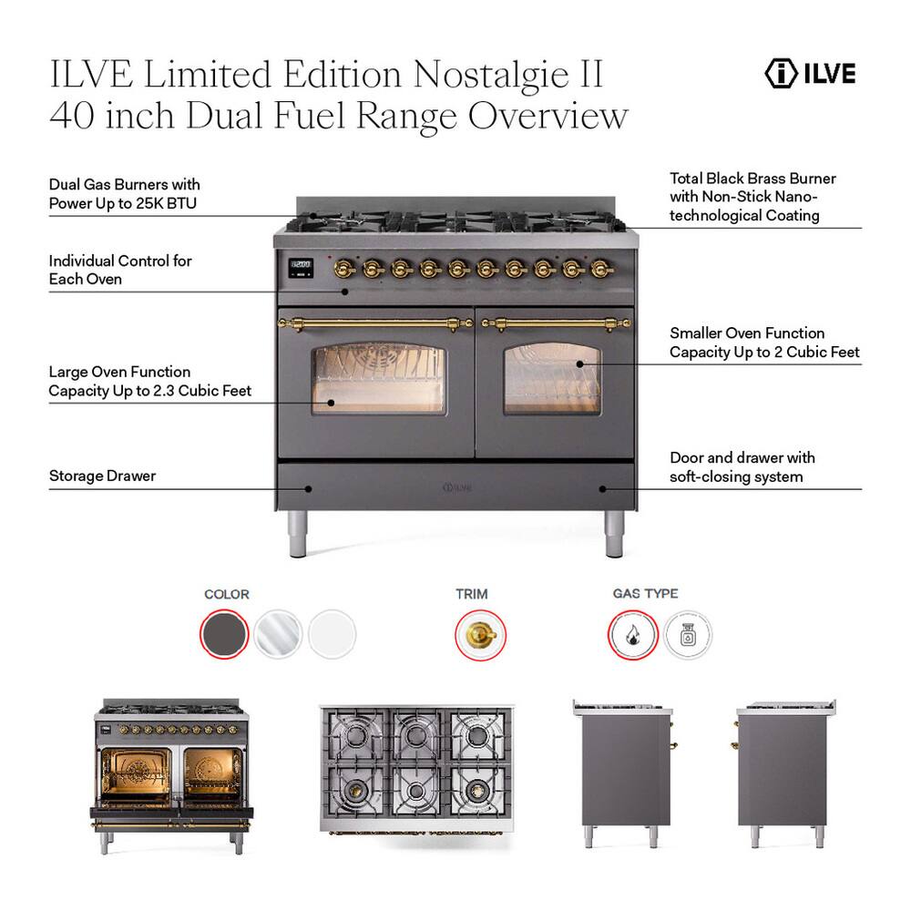 ILVE Limited Edition Nostalgie II 40 inch Dual Fuel Range Overview

- Dual Gas Burners with Power Up to 25K BTU
- Total Black Brass Burner with Non-Stick Nano-technological Coating
- Individual Control for Each Oven
- Large Oven Function Capacity Up to 2.3 Cubic Feet
- Smaller Oven Function Capacity Up to 2 Cubic Feet
- Storage Drawer
- Door and drawer with soft-closing system

COLOR
TRIM
GAS TYPE

- Lifeverstock