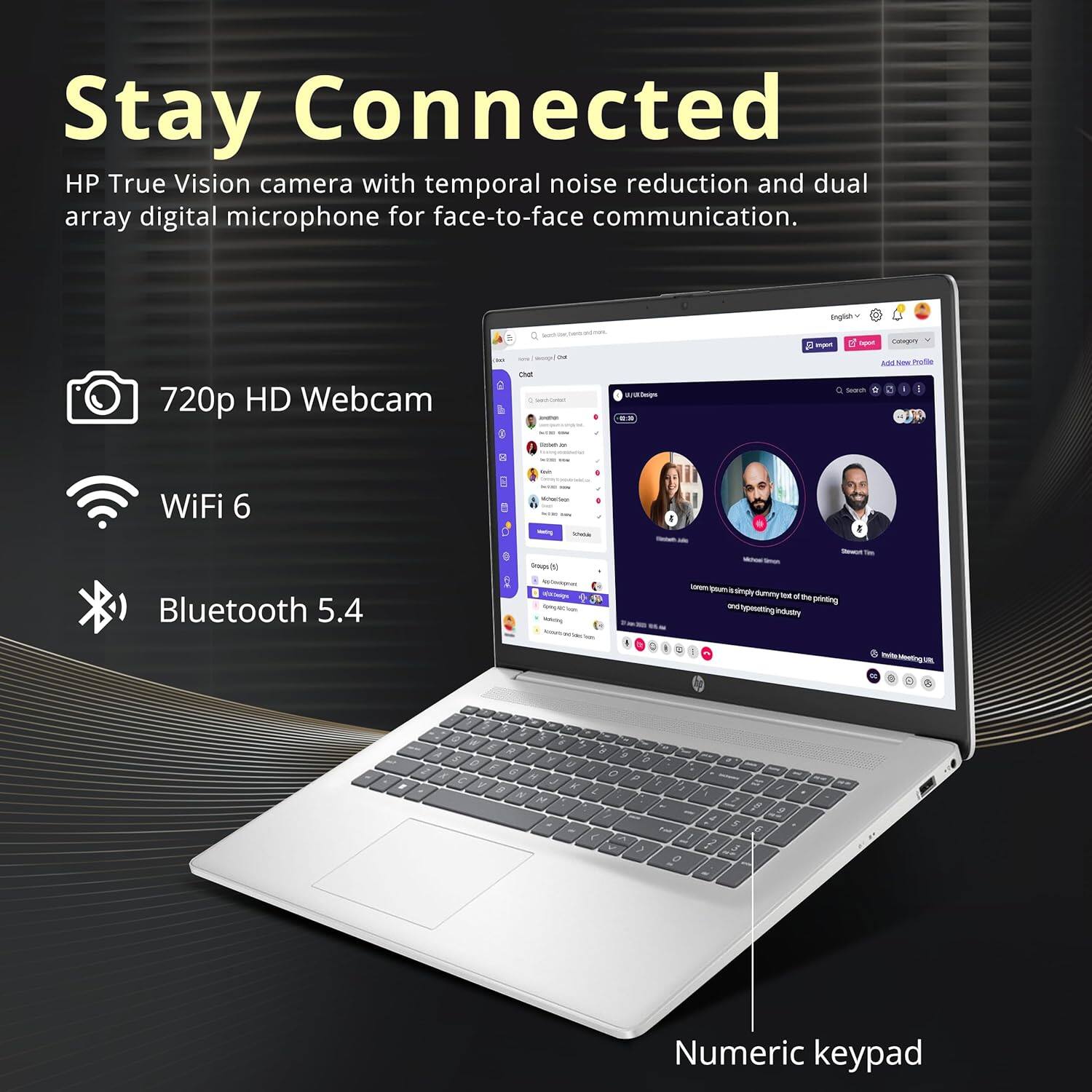 Stay Connected

HP True Vision camera with temporal noise reduction and dual array digital microphone for face-to-face communication.

- 720p HD Webcam
- WiFi 6
- Bluetooth 5.4
- Numeric keypad