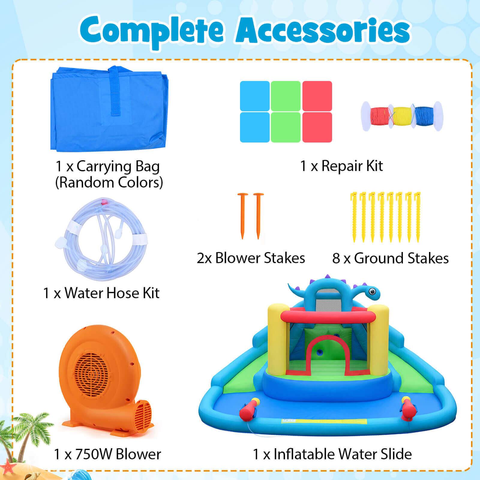 Complete Accessories

- 1 x Carrying Bag (Random Colors)
- 1 x Repair Kit
- 2x Blower Stakes
- 8 x Ground Stakes
- 1 x Water Hose Kit
- 1 x 750W Blower
- 1 x Inflatable Water Slide