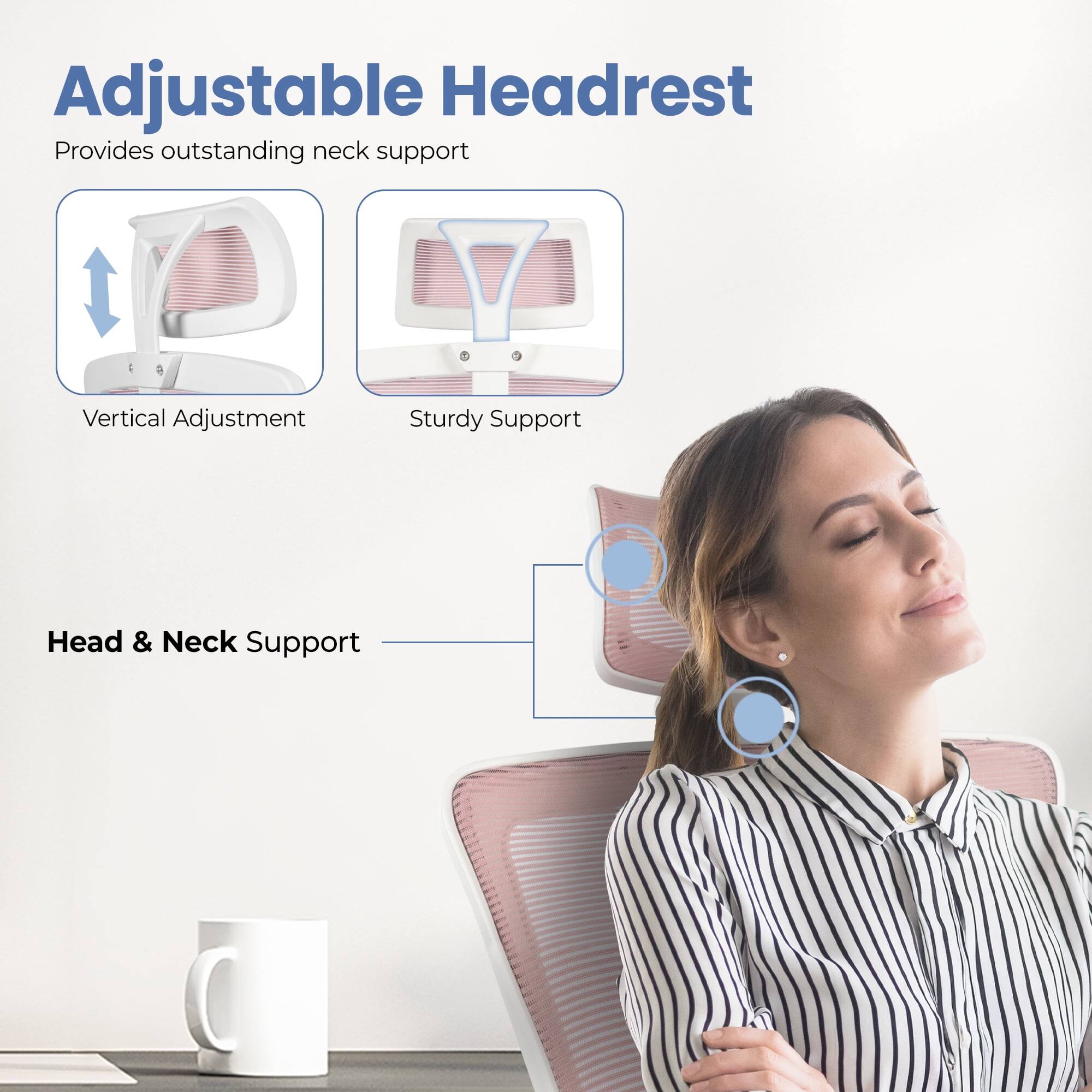 Adjustable Headrest  
Provides outstanding neck support

- Vertical Adjustment
- Sturdy Support

Head & Neck Support