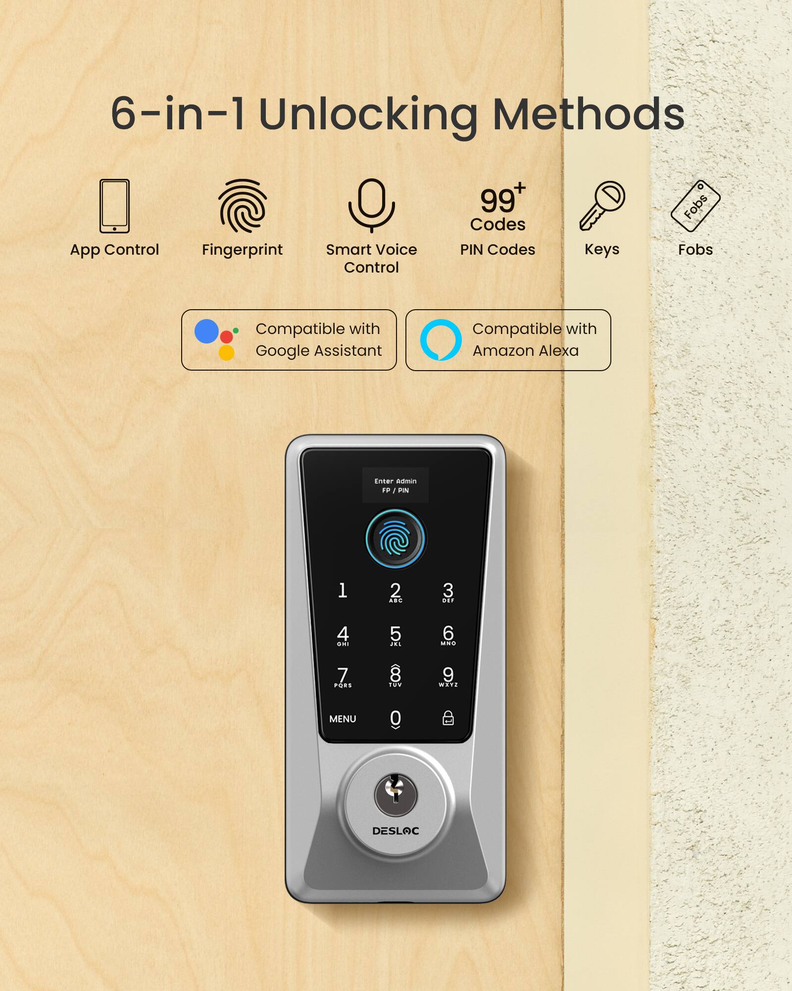6-in-1 Unlocking Methods

App Control  
Fingerprint  
Smart Voice Control  
99+ Codes  
PIN Codes  
Keys  
Fobs  

Compatible with Google Assistant  
Compatible with Amazon Alexa  

Enter admin PIN  
1 2 3  
4 5 6  
7 8 9  
0 MENU DESLOC