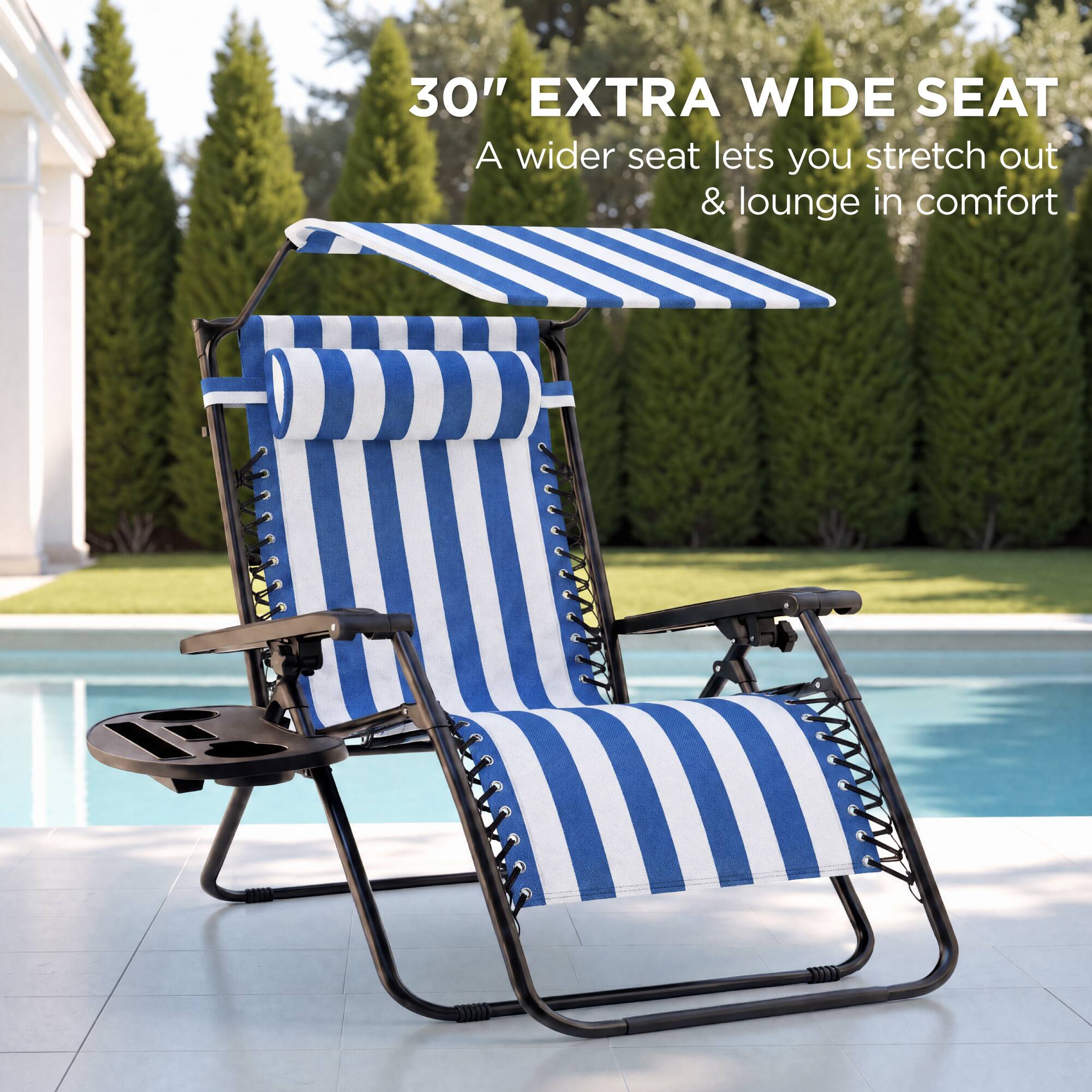 30" EXTRA WIDE SEAT  
A wider seat lets you stretch out & lounge in comfort