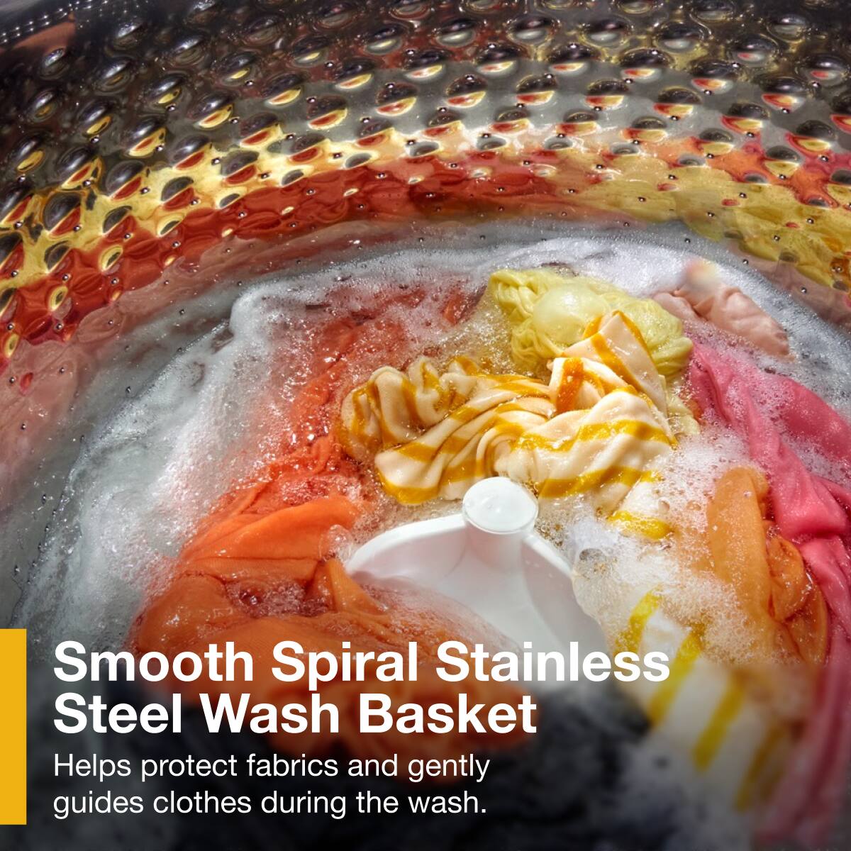 Smooth Spiral Stainless Steel Wash Basket  
Helps protect fabrics and gently guides clothes during the wash.