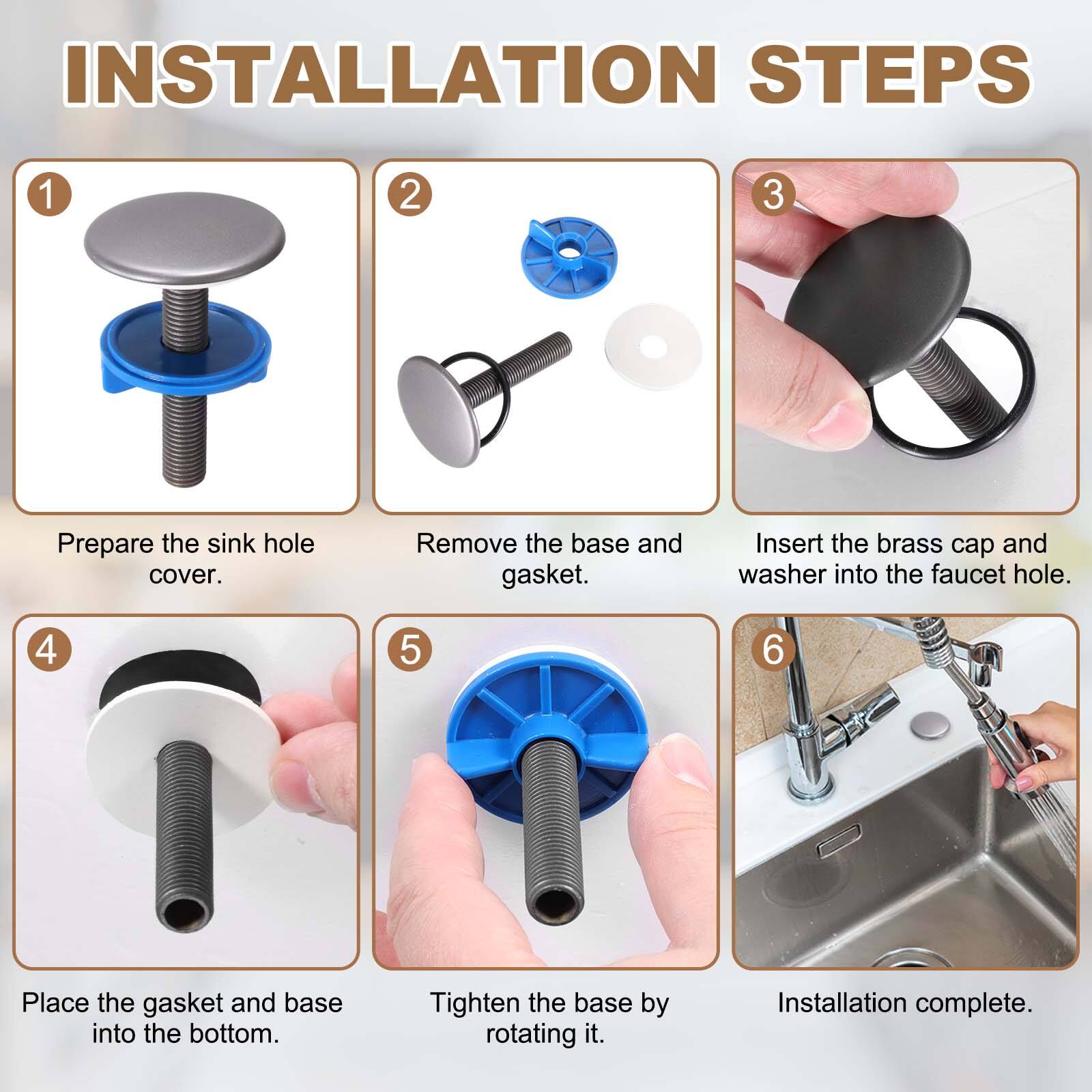INSTALLATION STEPS

1. Prepare the sink hole cover.
2. Remove the base and gasket.
3. Insert the brass cap and washer into the faucet hole.
4. Place the gasket and base into the bottom.
5. Tighten the base by rotating it.
6. Installation complete.