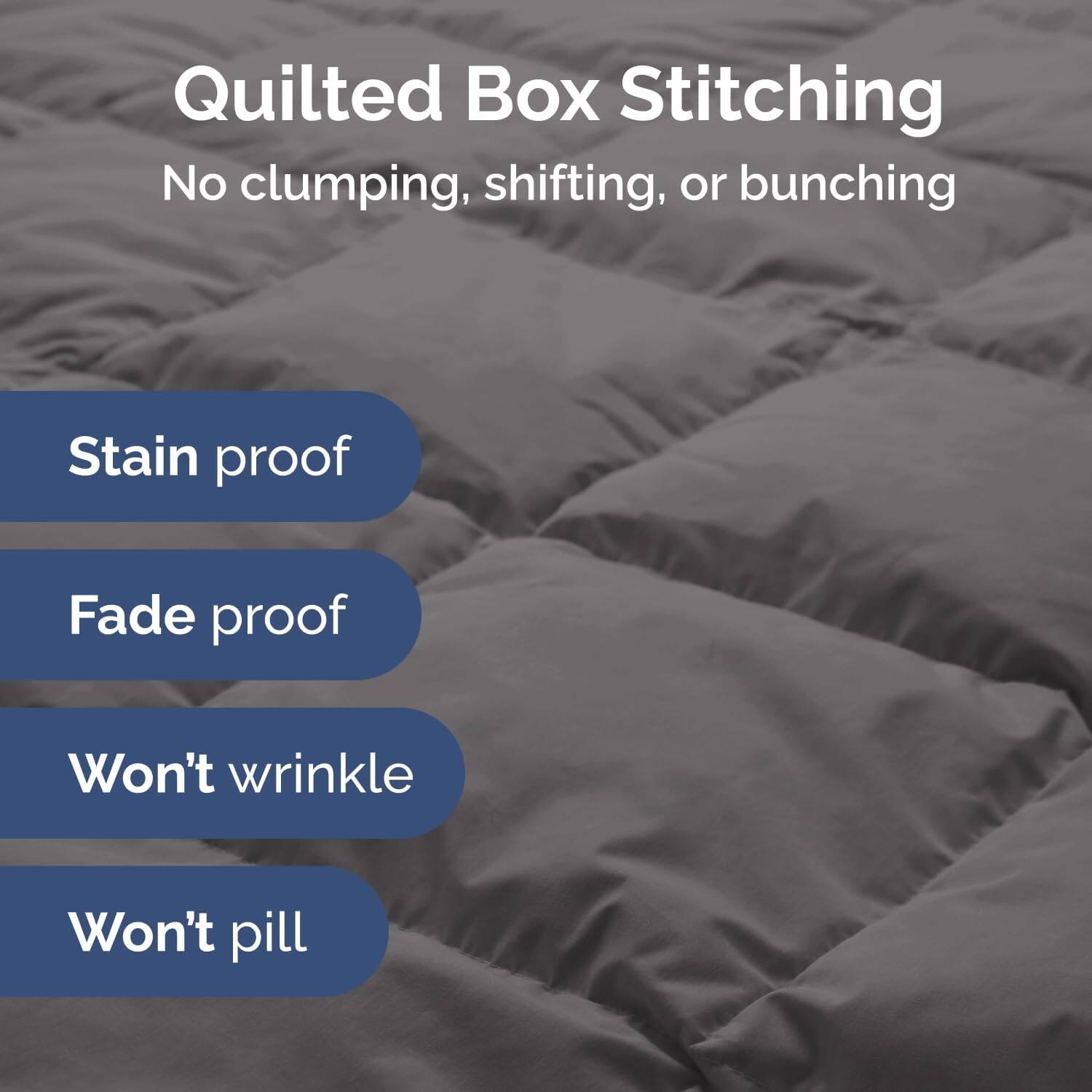 Quilted Box Stitching  
No clumping, shifting, or bunching  

- Stain proof  
- Fade proof  
- Won't wrinkle  
- Won't pill